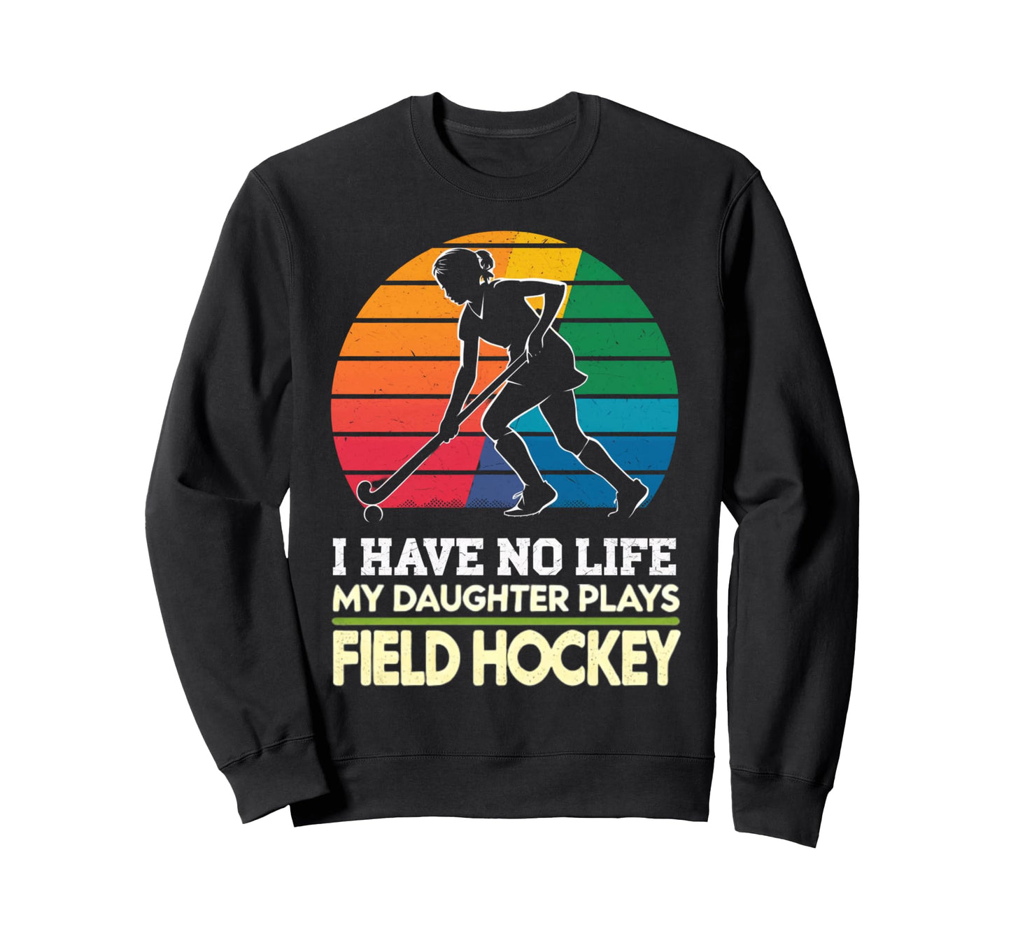 I Have No Life My Daughter Plays Field Sweatshirt - Graphic Print Unisex - T-Shirt, Sweatshirt, Hoodie