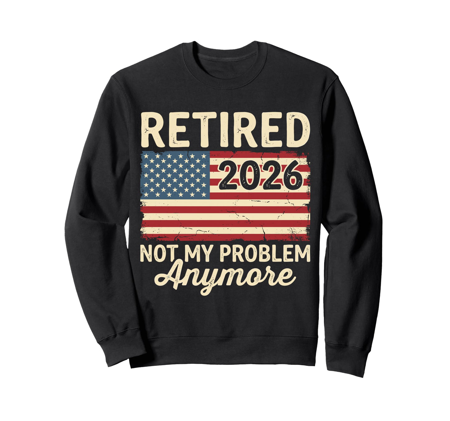 Retired 2026 Not My Problem Anymore Sweatshirt - Streetwear Style Unisex - T-Shirt, Sweatshirt, Hoodie