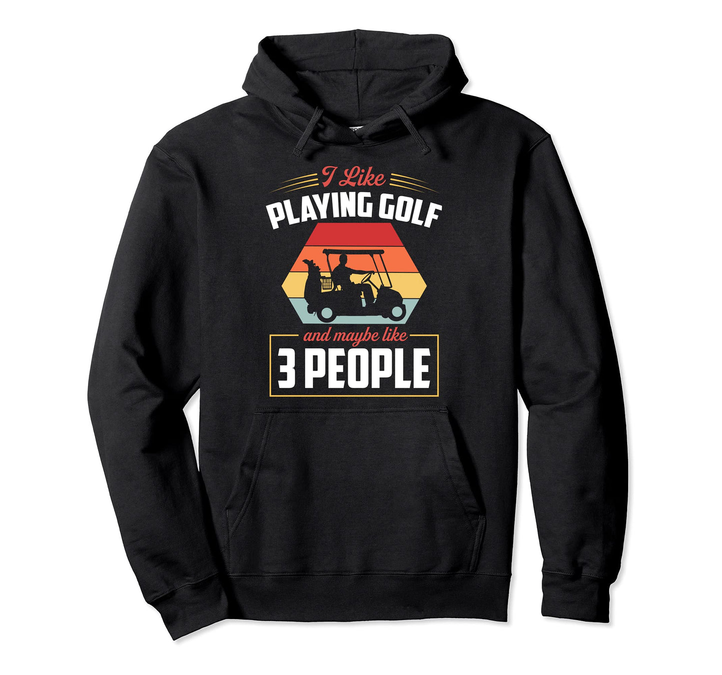 I Like Playing Golf And Maybe Like 3 Hoodie - Novelty Apparel Unisex - T-Shirt, Sweatshirt, Hoodie