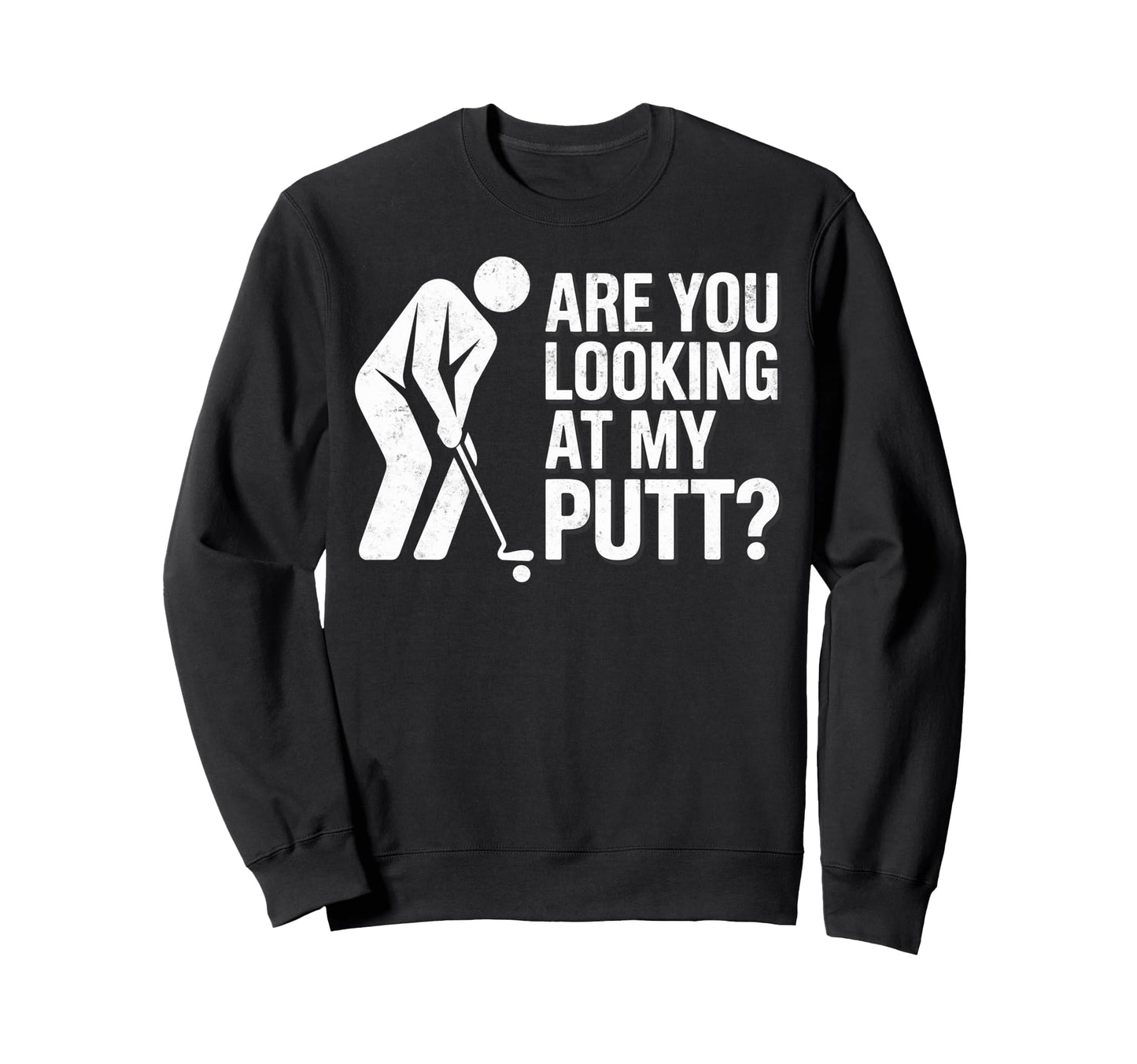 You Are Looking My Putt Golfing Sweatshirt - Custom Art Print Men Women - T-Shirt, Sweatshirt, Hoodie