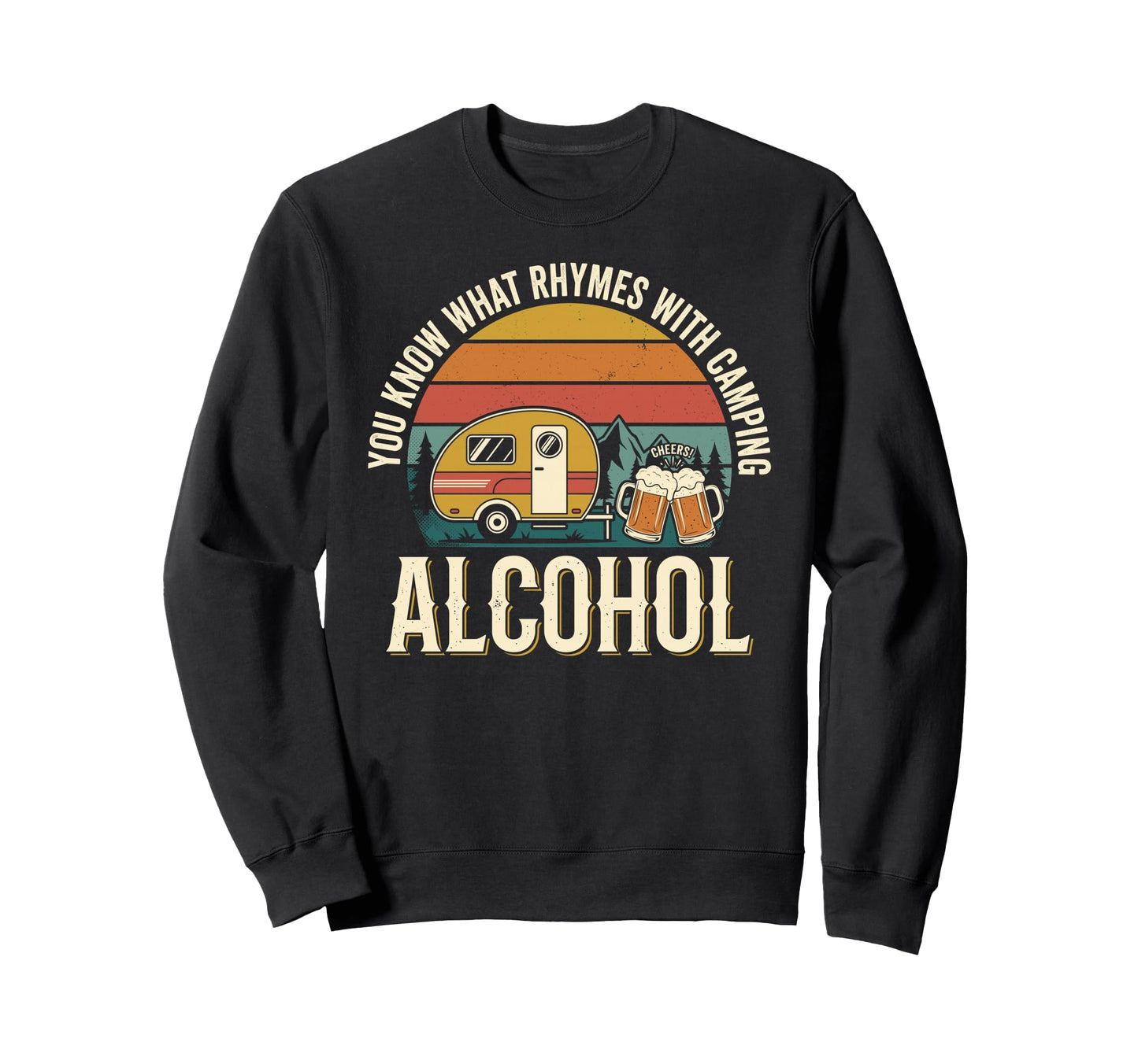You Know What Rhymes Camping Alcohol Sweatshirt - Graphic Print Unisex - T-Shirt, Sweatshirt, Hoodie