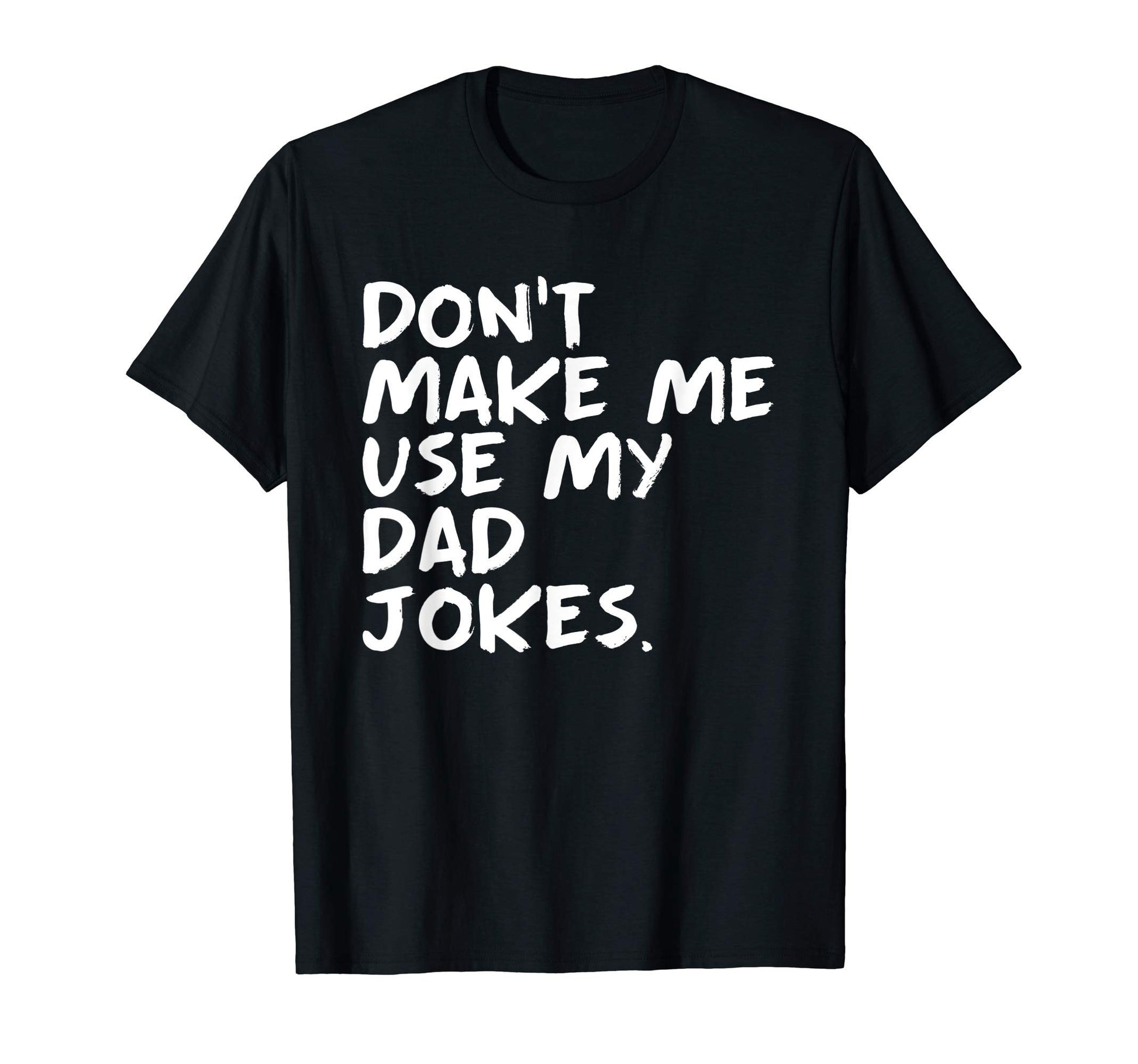 Funny Punny Daddy Sarcastic Dont Make Me T-Shirt - Streetwear Style Unisex - T-Shirt, Sweatshirt, Hoodie