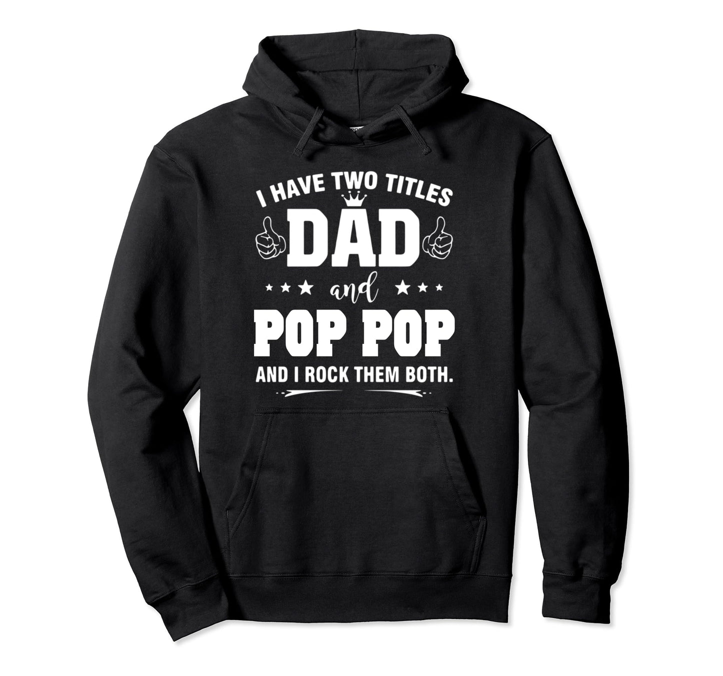 I Have Two Titles Dad And Pop Pop Funny Hoodie - Streetwear Style Unisex - T-Shirt, Sweatshirt, Hoodie