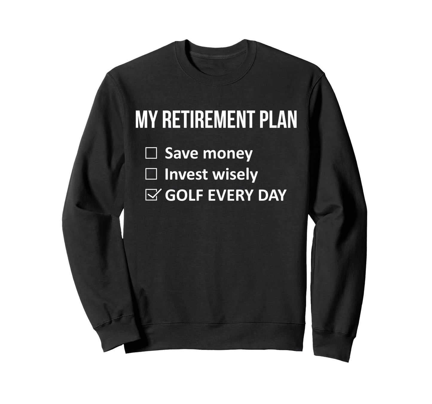 My Retirement Plan Golf Every Day Sweatshirt - Minimalist Print Unisex - T-Shirt, Sweatshirt, Hoodie