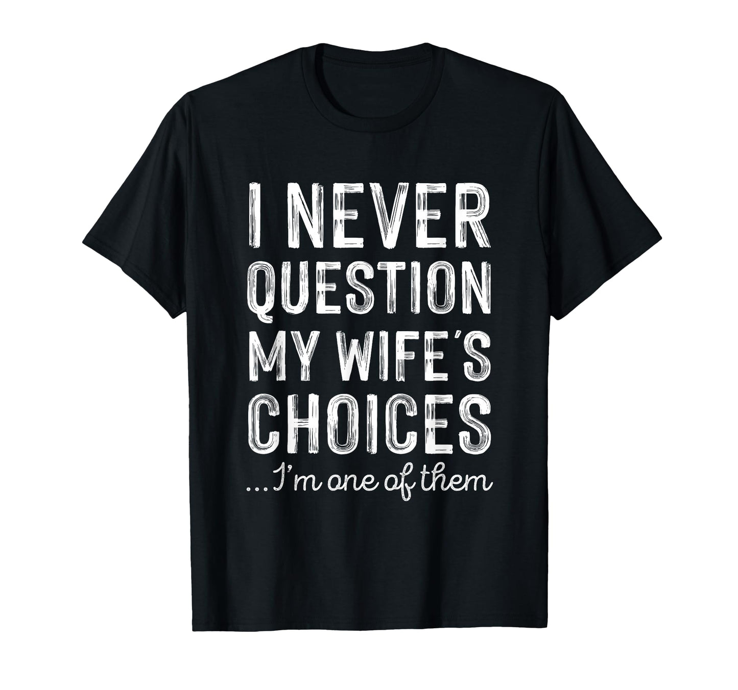 Never Question My Wifes Choices Funny T-Shirt - Minimalist Print Unisex - T-Shirt, Sweatshirt, Hoodie