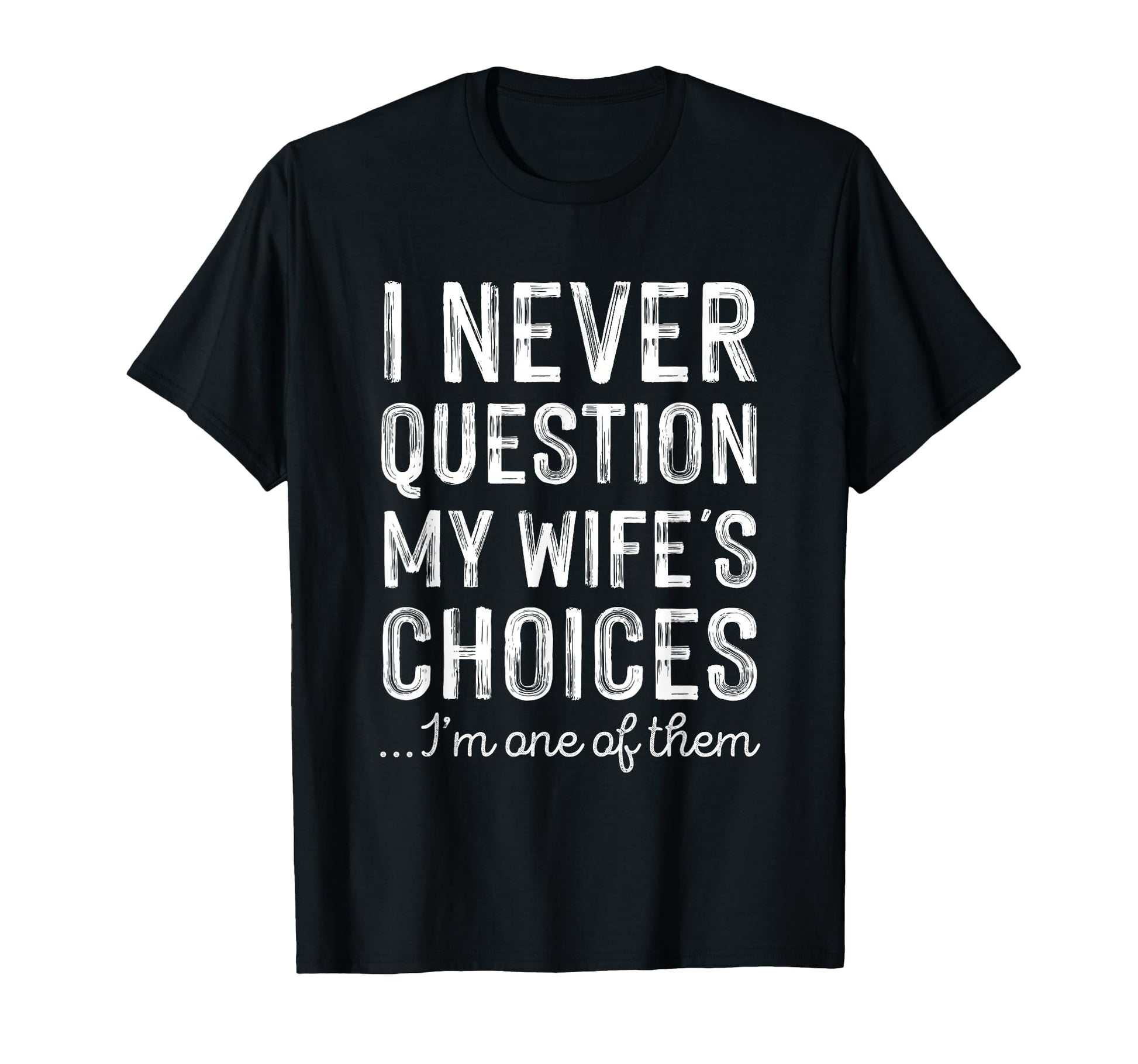 Never Question My Wifes Choices Funny T-Shirt - Minimalist Print Unisex - T-Shirt, Sweatshirt, Hoodie