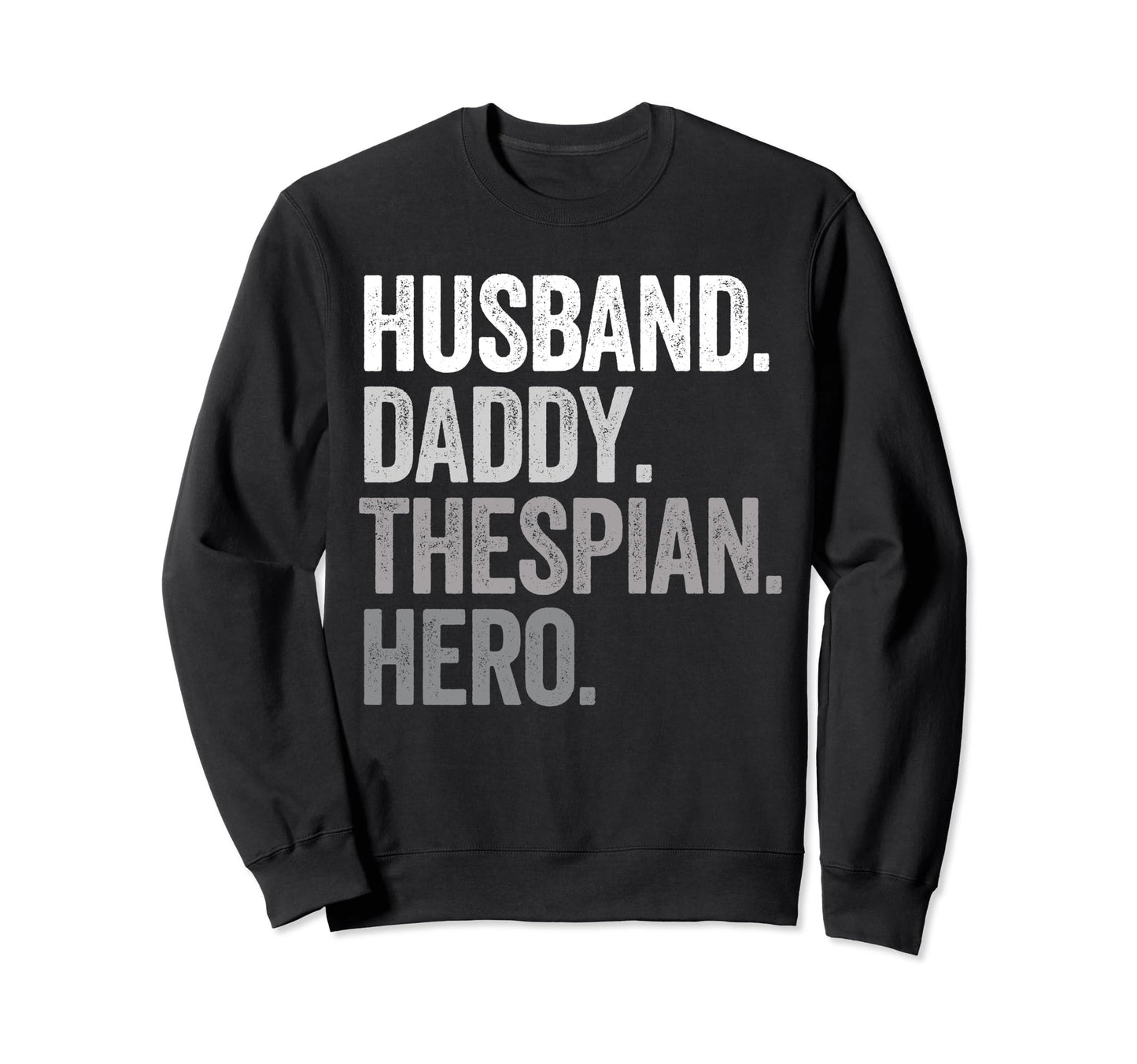 Husband Daddy Thespian Dad Hero Sweatshirt - Novelty Apparel for Adults - T-Shirt, Sweatshirt, Hoodie