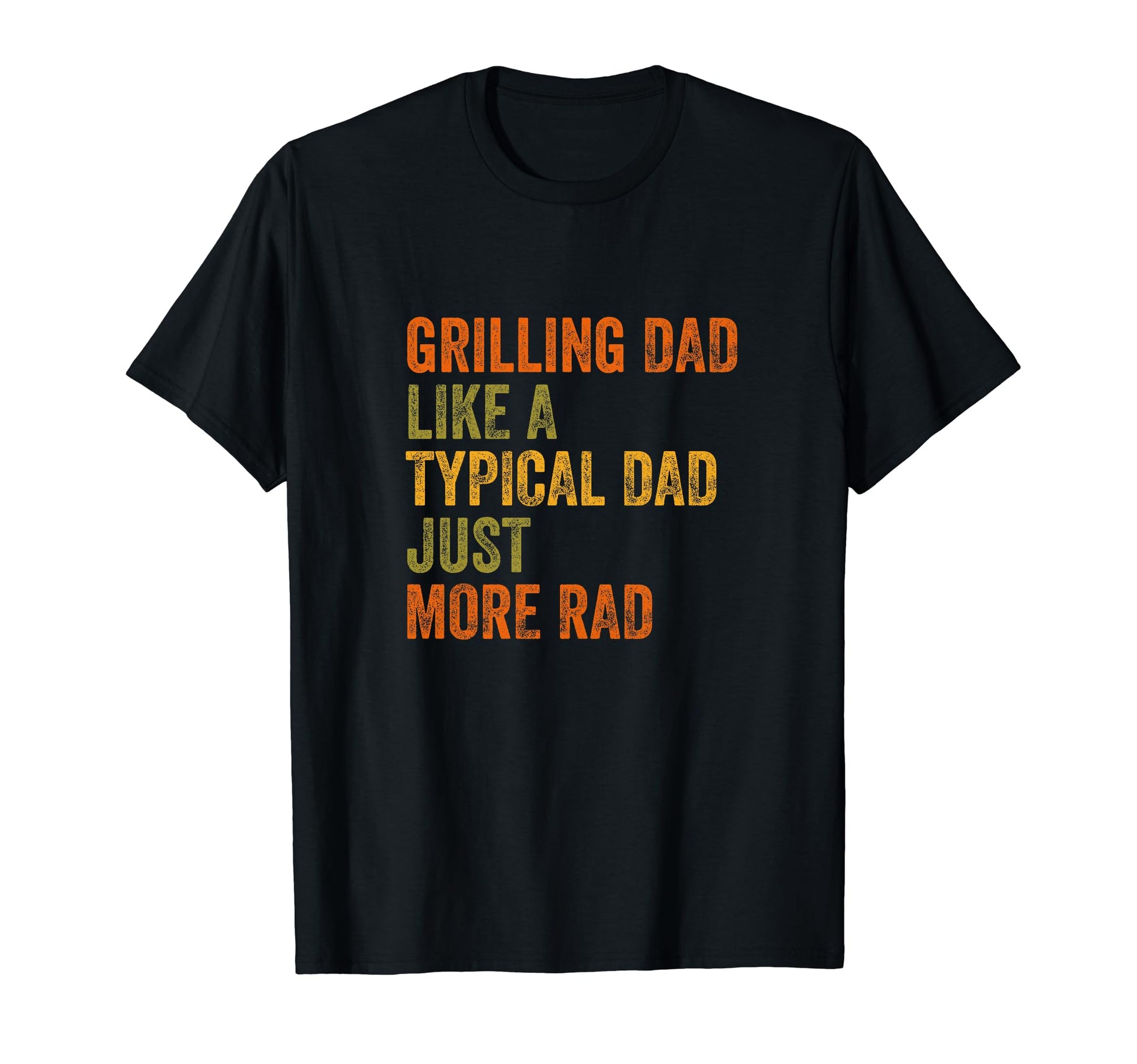Grilling Dad Just More Rad Text T-Shirt - Casual Everyday Wear Men Women - T-Shirt, Sweatshirt, Hoodie