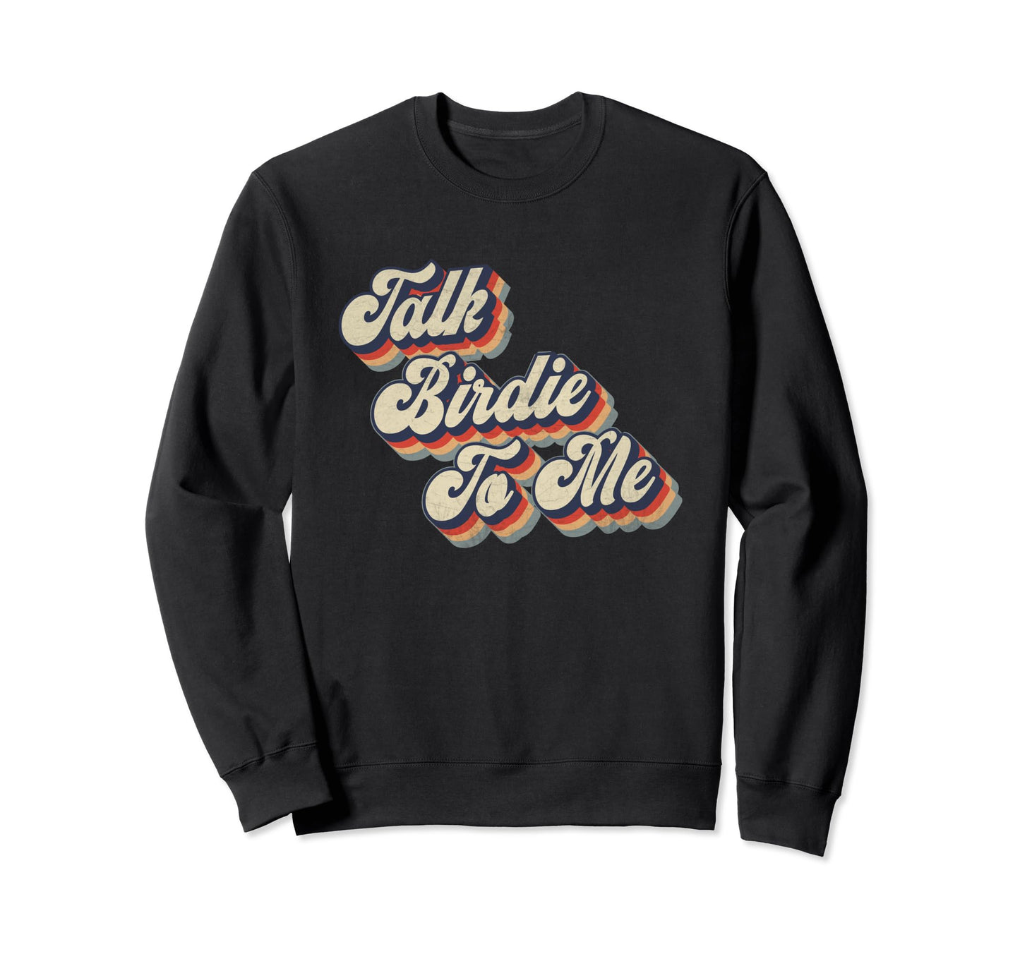 Funny Golfer Golfing Talk Birdie To Me Sweatshirt - Graphic Print Unisex - T-Shirt, Sweatshirt, Hoodie