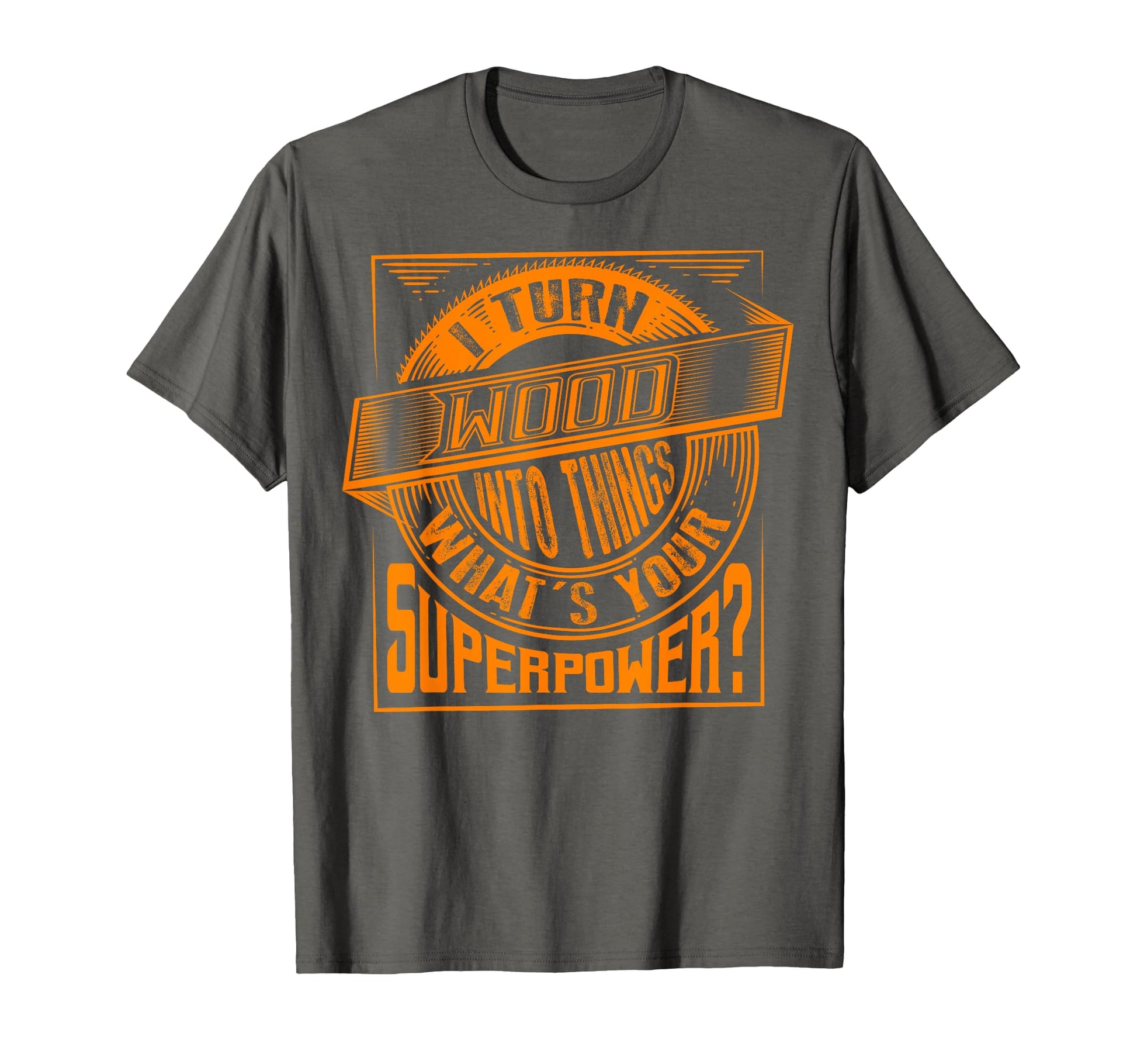 I Turn Wood Into Things Superpower T-Shirt - Aesthetic Graphic Men Women - T-Shirt, Sweatshirt, Hoodie