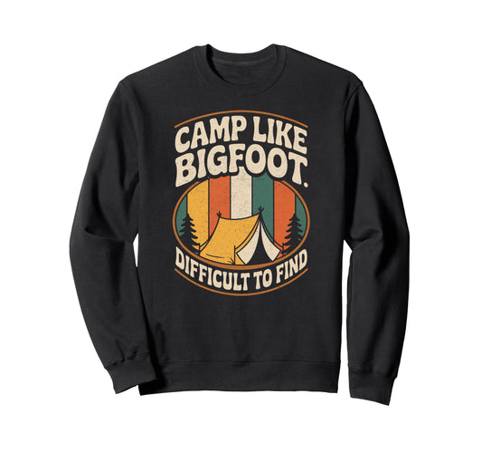 Camp Like Bigfoot Difficult To Find Sweatshirt - Unique Graphic Unisex - T-Shirt, Sweatshirt, Hoodie