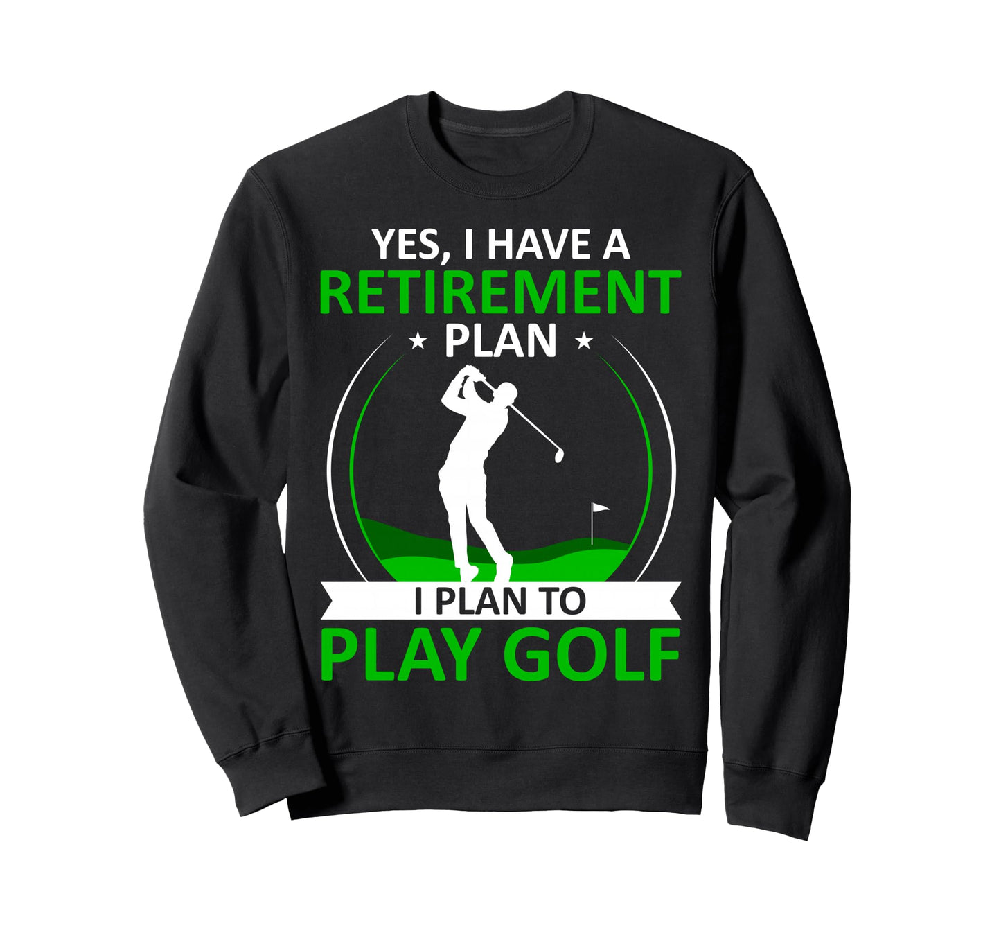 I Have Retirement Plan Funny Golf Sweatshirt - Novelty Apparel Unisex - T-Shirt, Sweatshirt, Hoodie