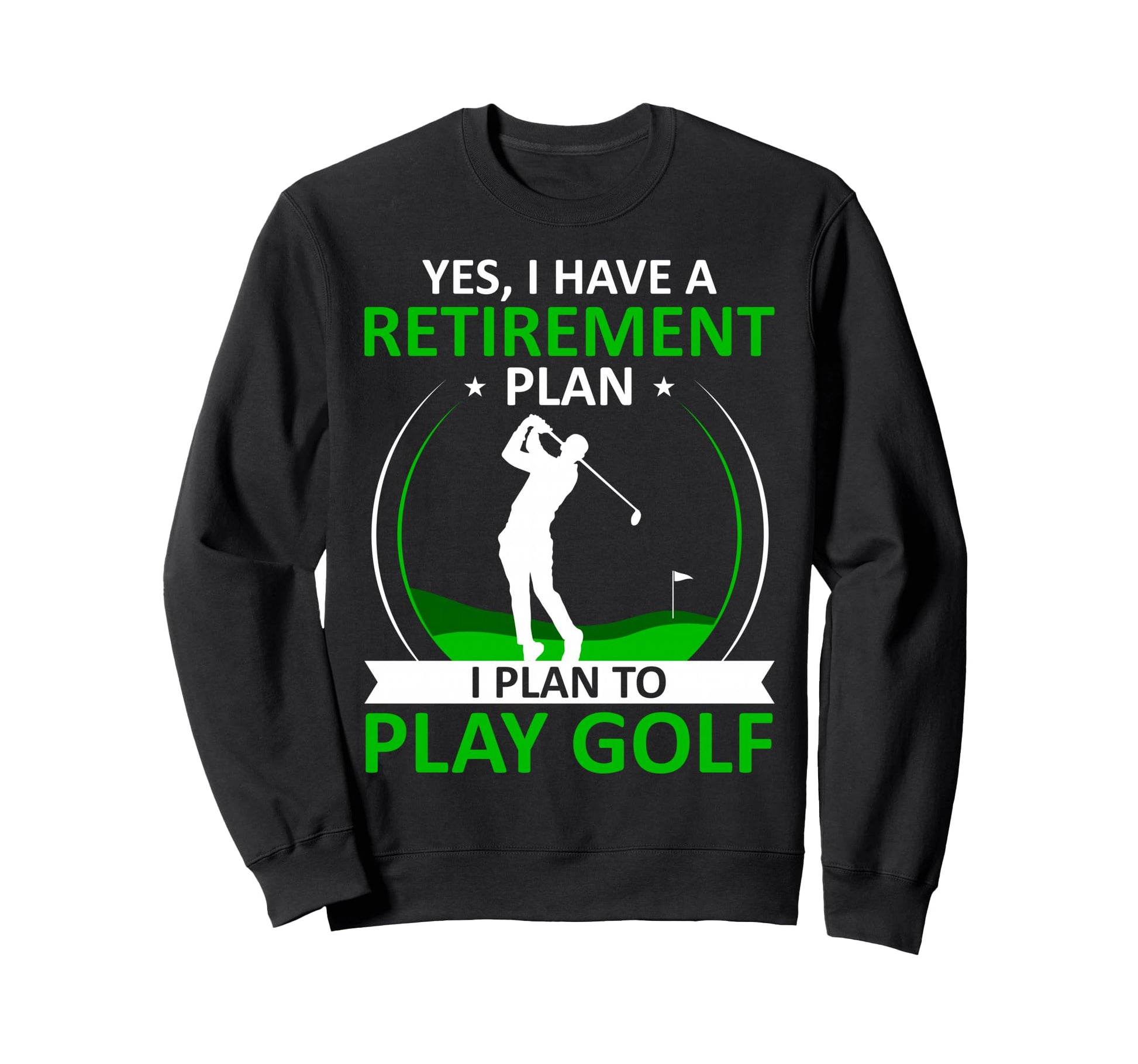 I Have Retirement Plan Funny Golf Sweatshirt - Novelty Apparel Unisex - T-Shirt, Sweatshirt, Hoodie