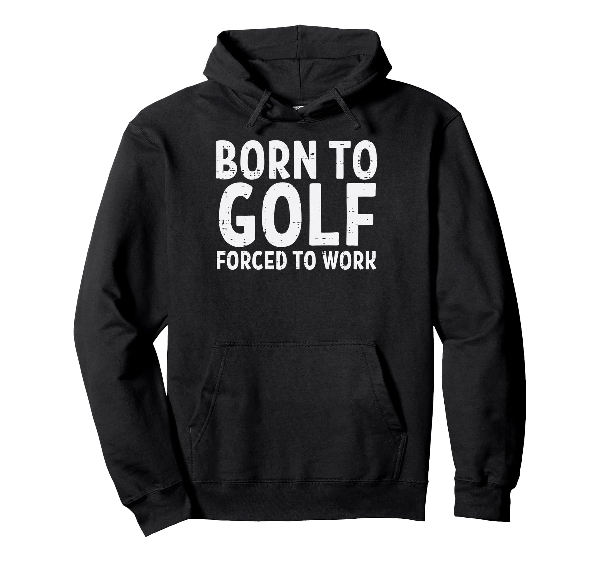 Born To Golf Forced Work Funny Golfing Hoodie - Trendy Graphic Unisex - T-Shirt, Sweatshirt, Hoodie