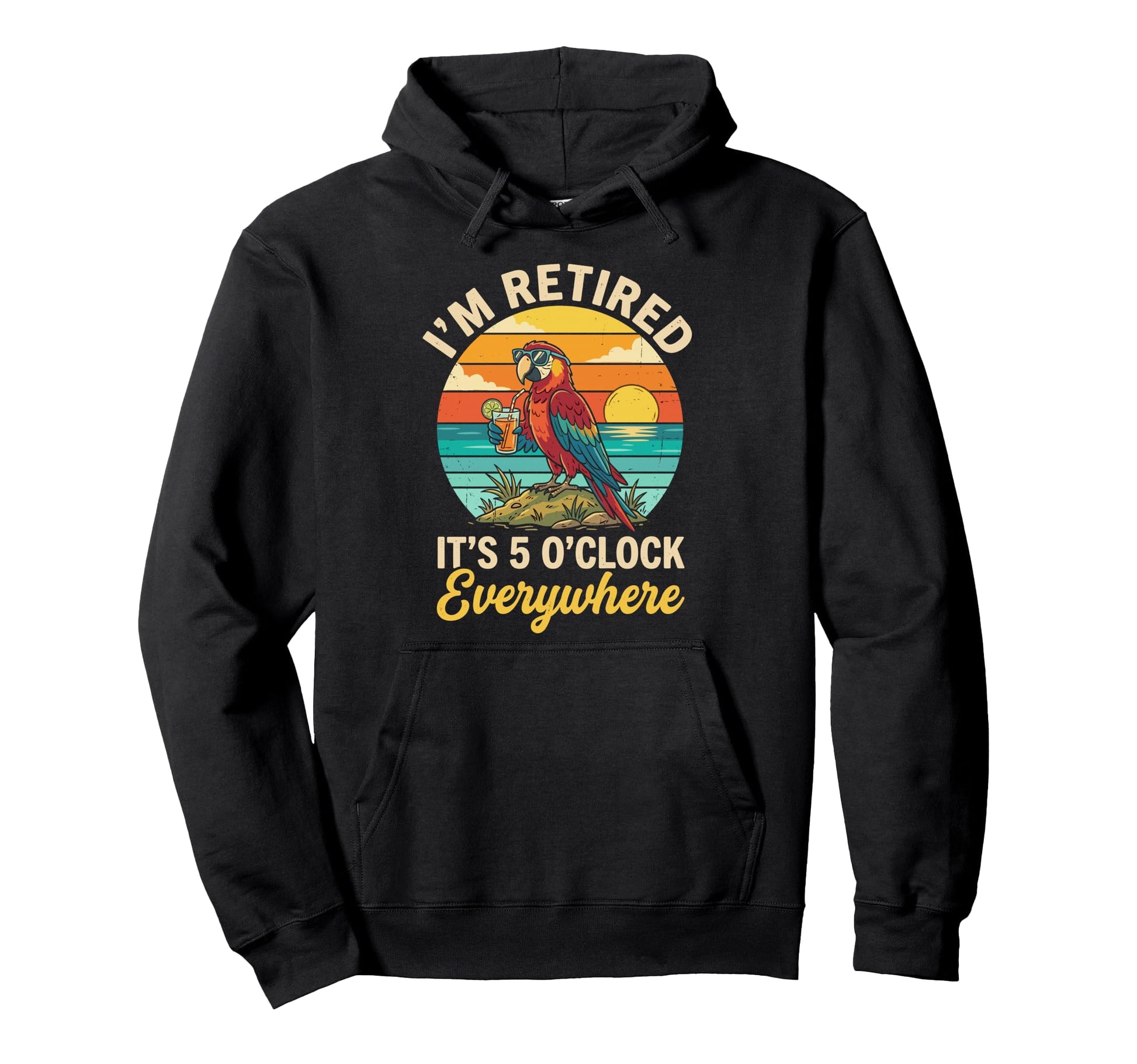 Im Retired Its 5 Oclock Everywhere Funny Hoodie - Unique Graphic Men Women - T-Shirt, Sweatshirt, Hoodie