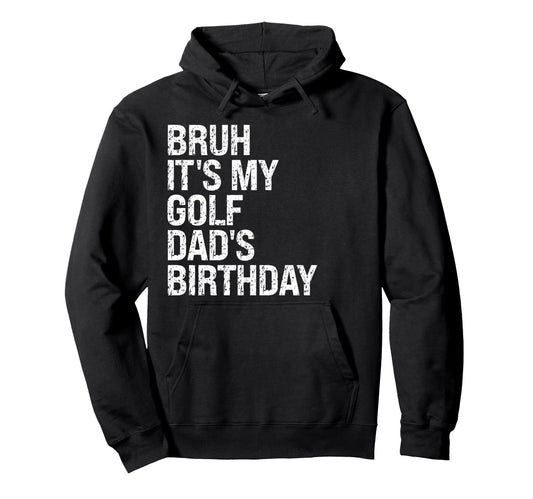 Bruh Its My Golf Dads Birthday King Hoodie - Aesthetic Graphic for Adults - T-Shirt, Sweatshirt, Hoodie
