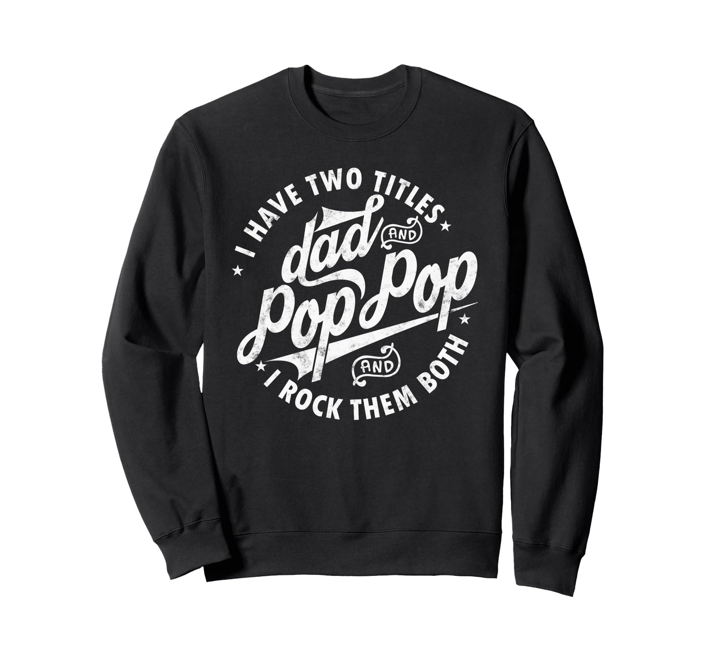 I Have Two Titles Dad And Pop Pop Sweatshirt - Graphic Print Men Women - T-Shirt, Sweatshirt, Hoodie