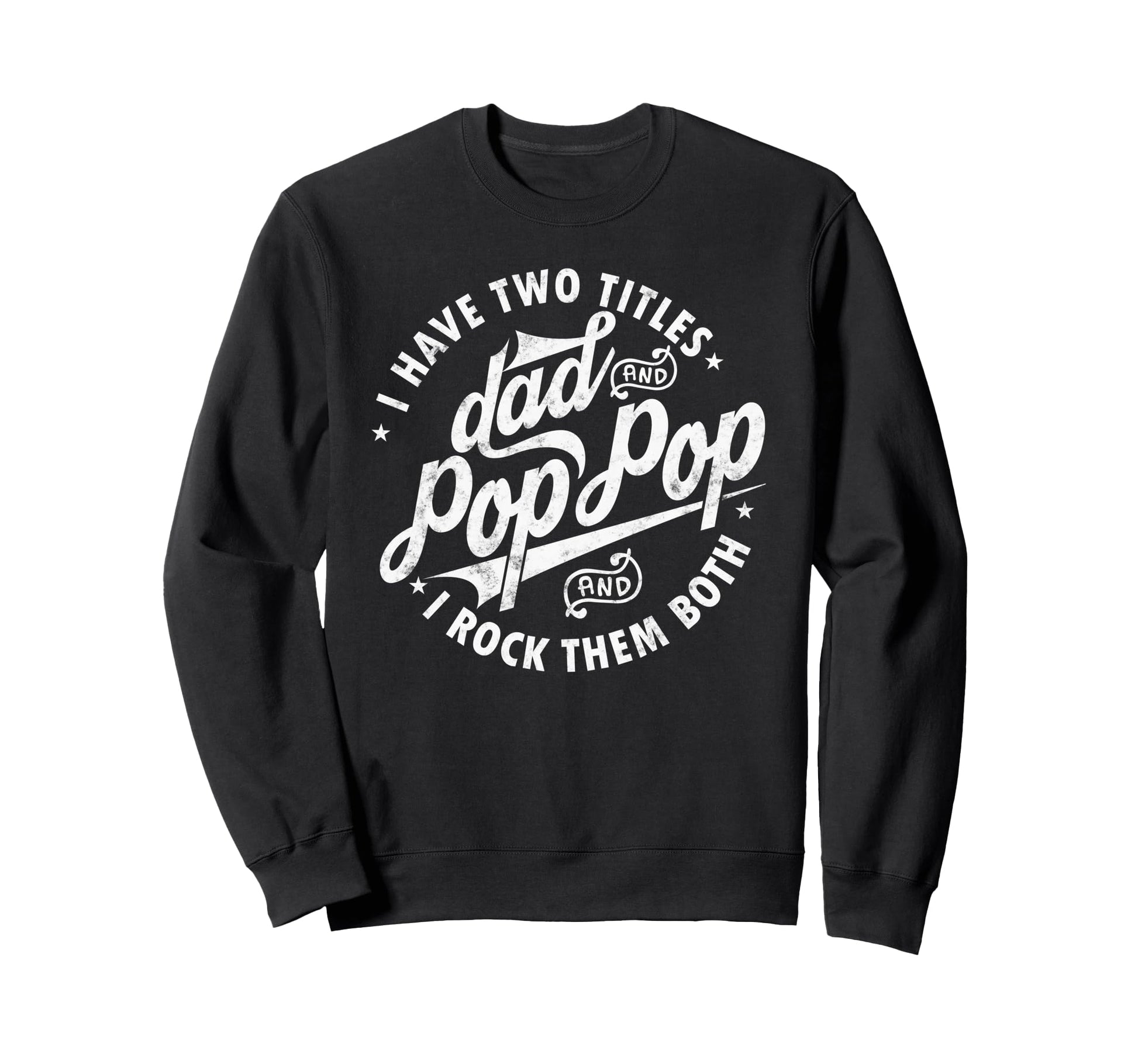 I Have Two Titles Dad And Pop Pop Sweatshirt - Graphic Print Men Women - T-Shirt, Sweatshirt, Hoodie