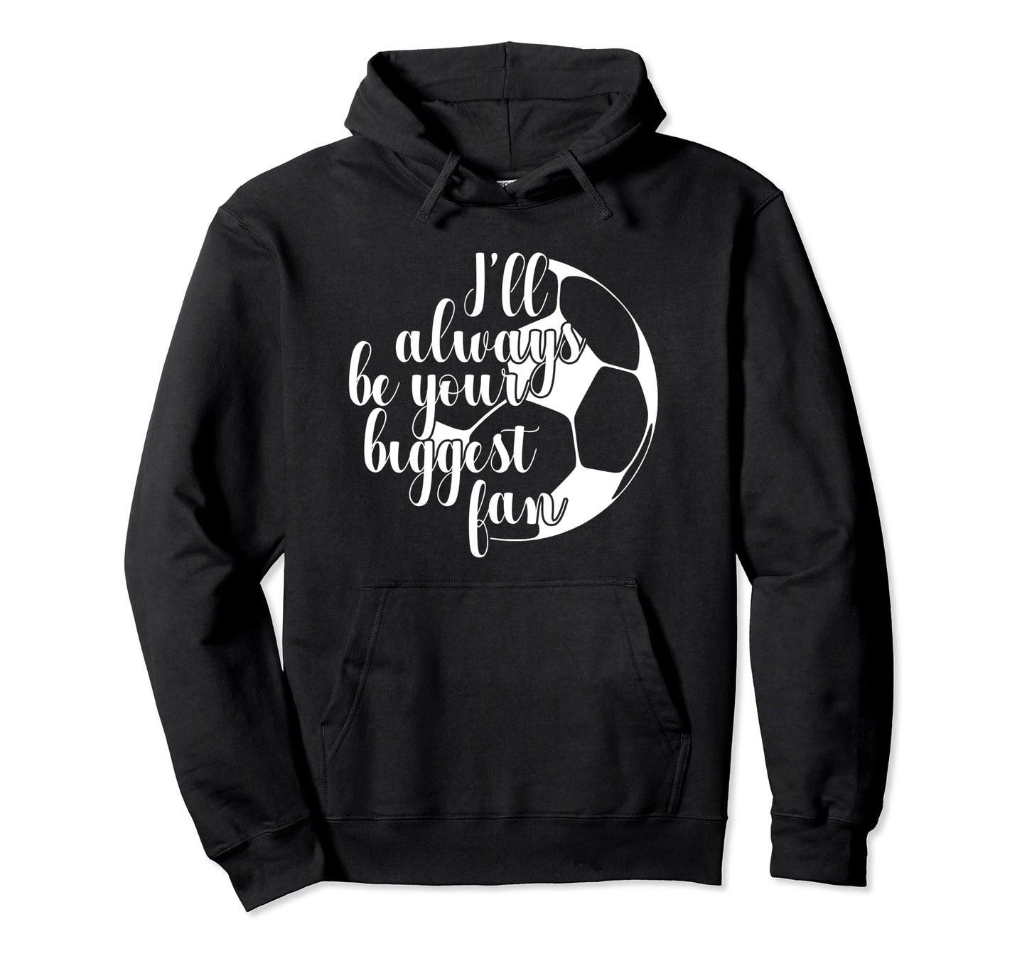 Ill Always Be Your Biggest Fan Soccer Mom Hoodie - Custom Art Print Unisex - T-Shirt, Sweatshirt, Hoodie