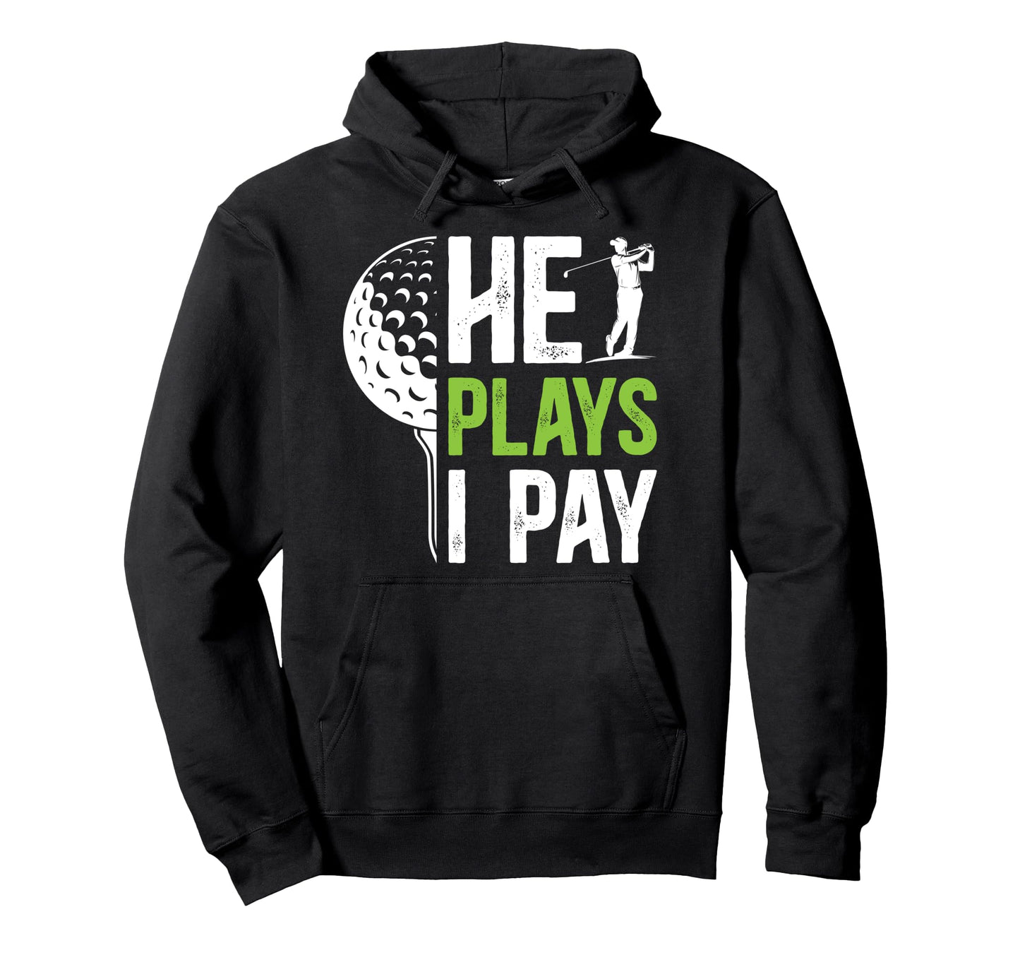 He Plays I Pay Golf Dad Golfer Dad Golf Hoodie - Graphic Print Unisex - T-Shirt, Sweatshirt, Hoodie