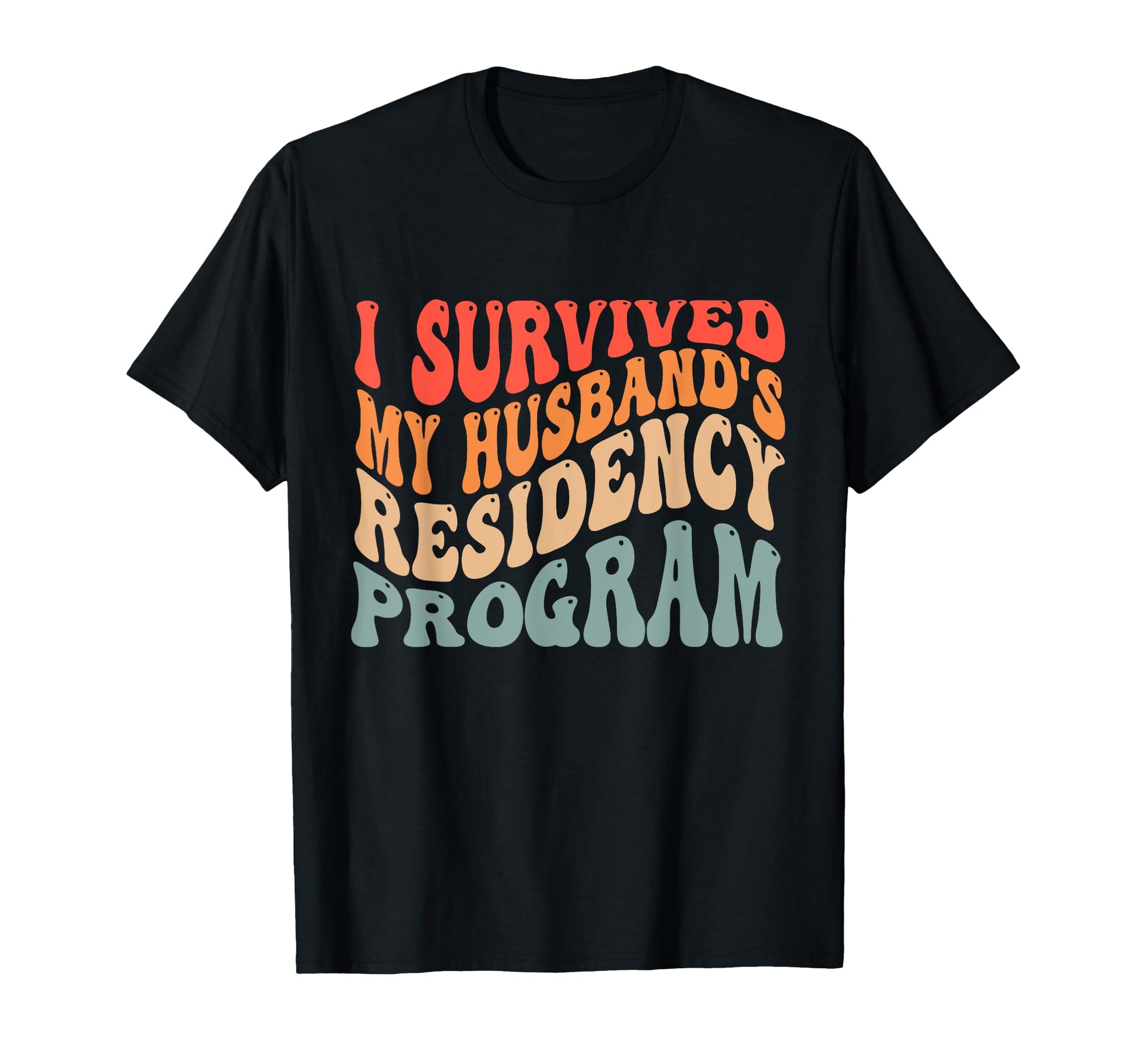 I Survived My Husbands Residency T-Shirt - Fun Novelty Design Men Women - T-Shirt, Sweatshirt, Hoodie
