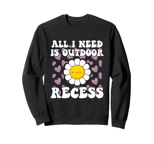 All I Need Is Outdoor Recess Sweatshirt - Casual Everyday Wear for Adults - T-Shirt, Sweatshirt, Hoodie