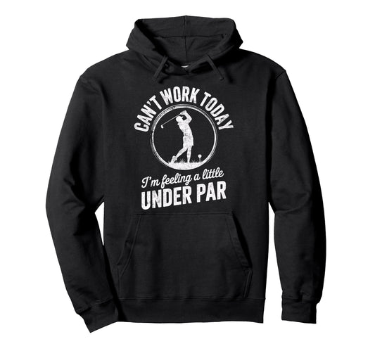 Cant Work Today Im Feeling Under Par Hoodie - Novelty Apparel for Adults - T-Shirt, Sweatshirt, Hoodie