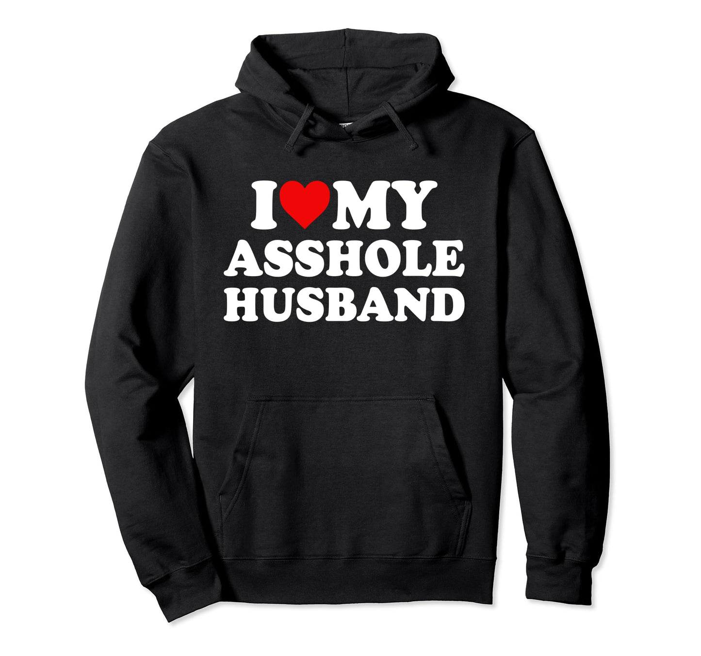 I Love My Asshole Husband Hoodie - Streetwear Style Unisex - T-Shirt, Sweatshirt, Hoodie