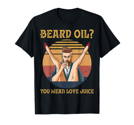 Beard Oil You Mean Love Juice Beard Oil T-Shirt - Unique Graphic Unisex - T-Shirt, Sweatshirt, Hoodie