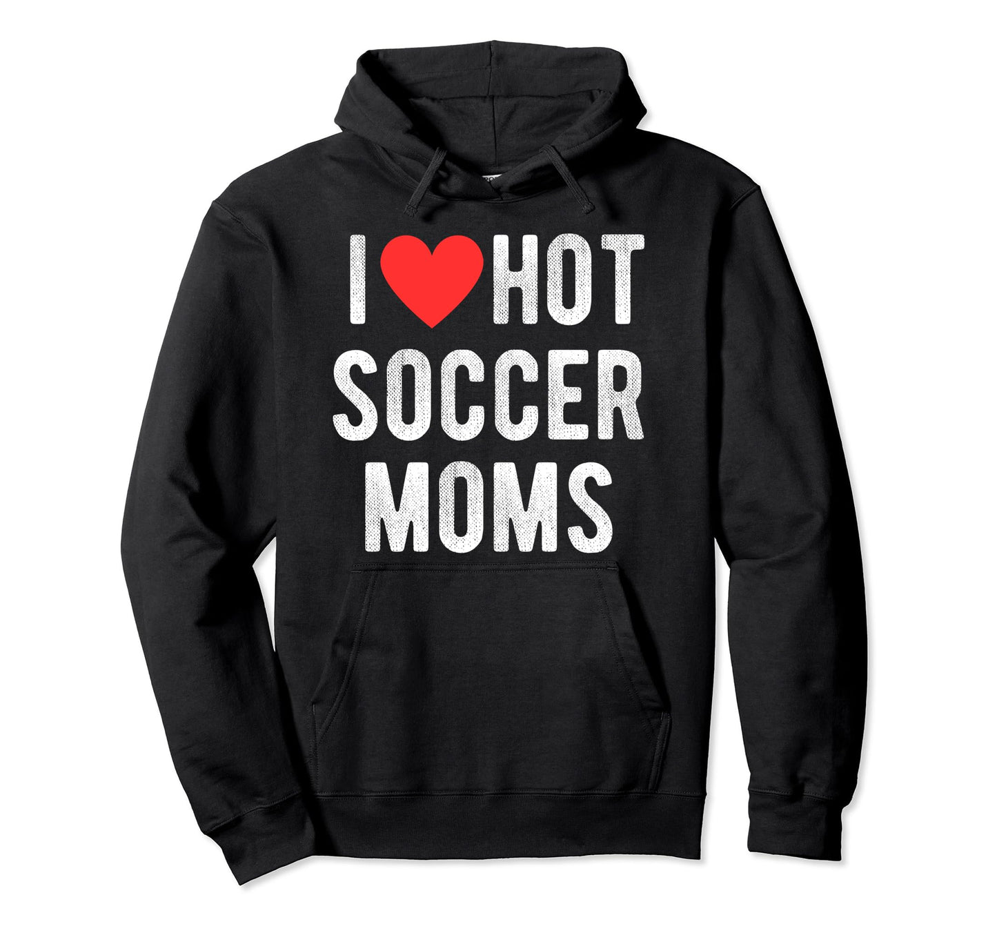 I Love Hot Soccer Moms Funny Sports Mom Dad Hoodie - Unique Graphic Unisex - T-Shirt, Sweatshirt, Hoodie
