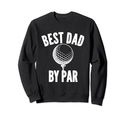 Best Dad Par Golf Golfing Daddy Funny Sweatshirt - Unique Graphic Unisex - T-Shirt, Sweatshirt, Hoodie