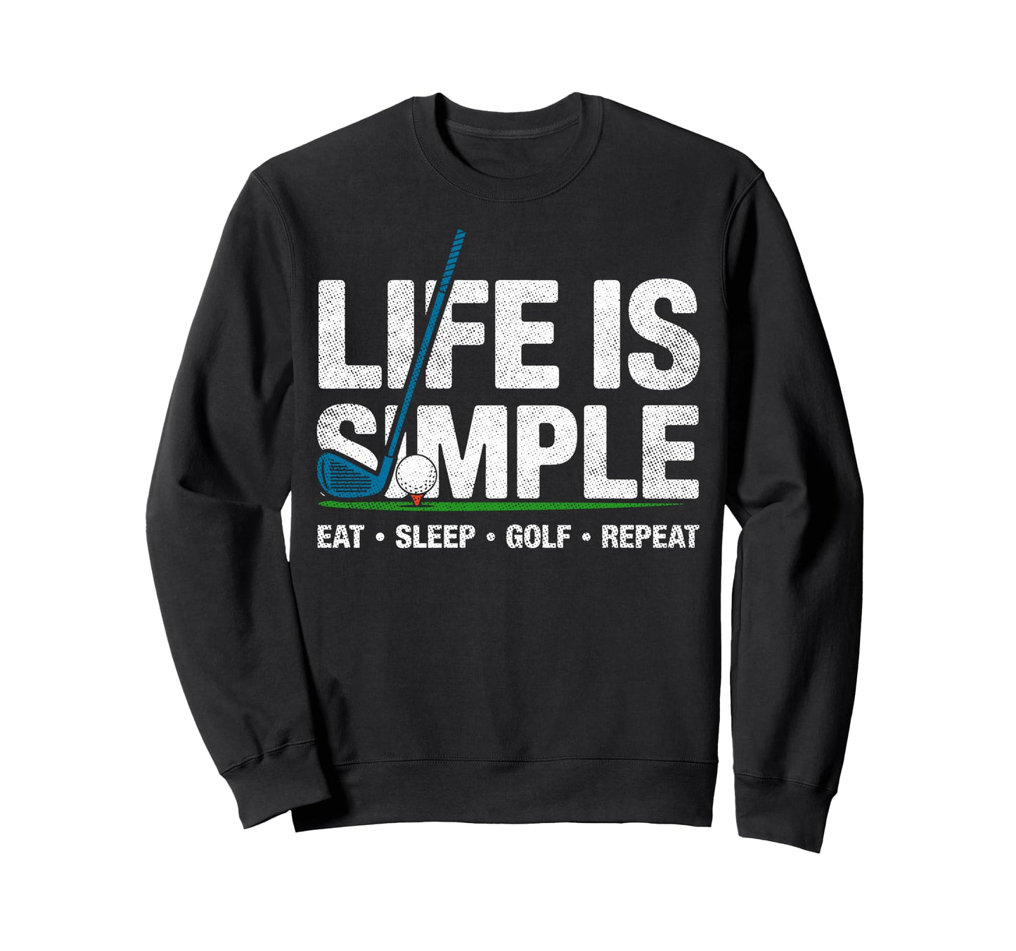 Life Is Simple Eat Sleep Golf Repeat Sweatshirt - Graphic Print Men Women - T-Shirt, Sweatshirt, Hoodie