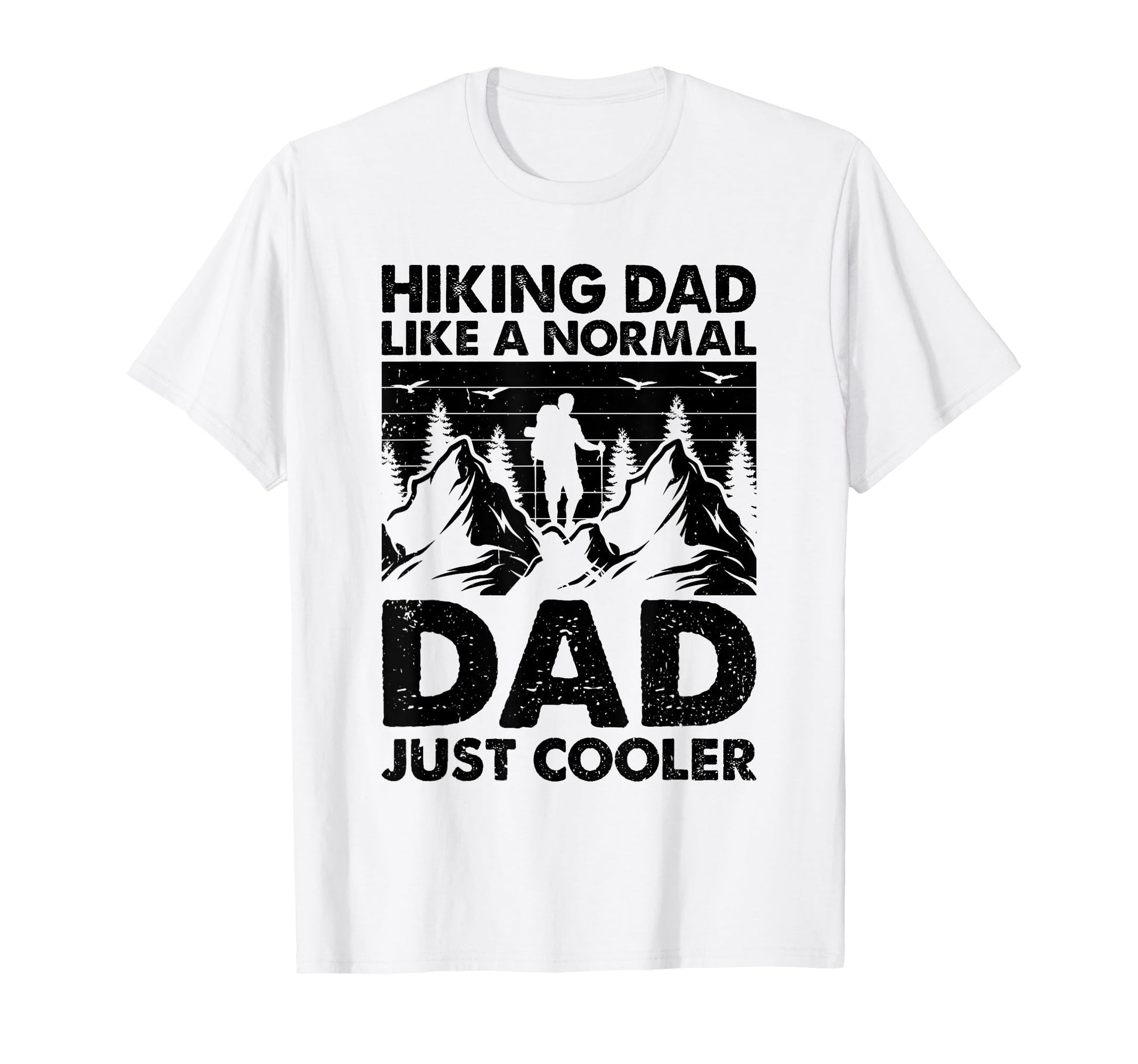 Hiking Dad Like Normal Dad Just Cooler T-Shirt - Fun Novelty Design Unisex - T-Shirt, Sweatshirt, Hoodie