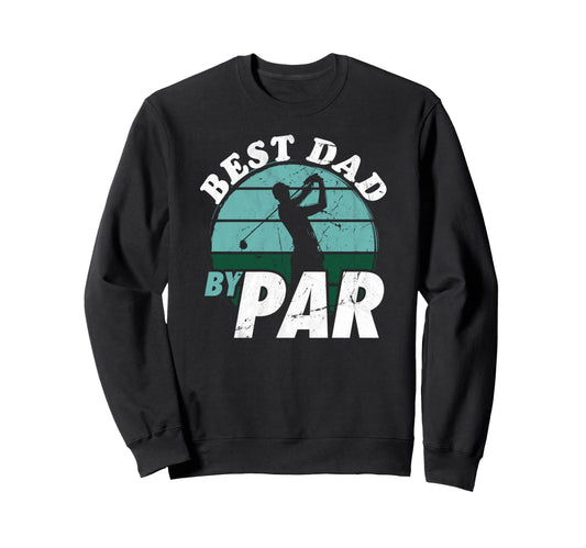Best Dad Par Funny Mens Golfing Dad Sweatshirt - Novelty Apparel Unisex - T-Shirt, Sweatshirt, Hoodie