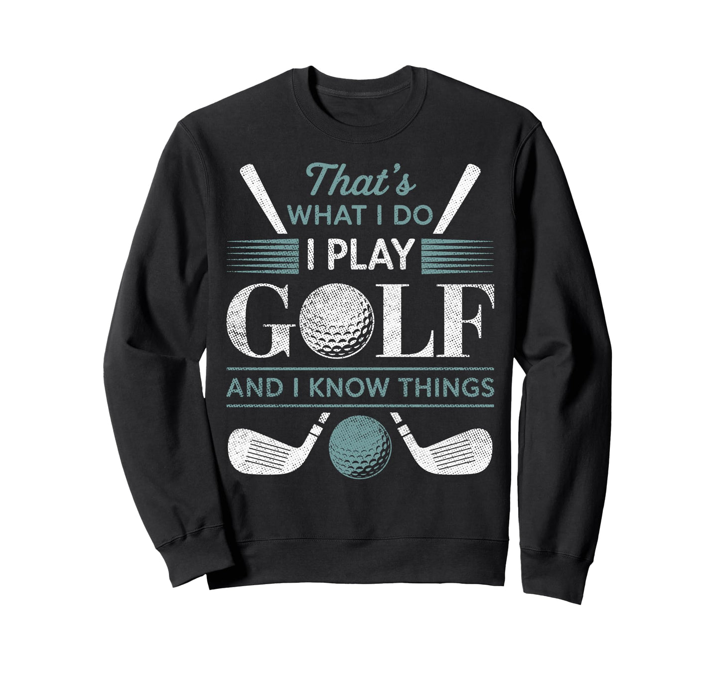Thats What I Do I Play Golf I Sweatshirt - Aesthetic Graphic for Adults - T-Shirt, Sweatshirt, Hoodie