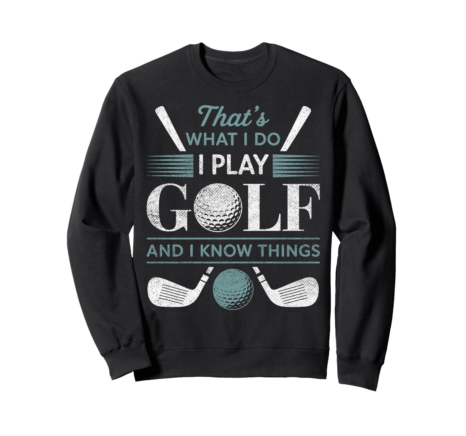 Thats What I Do I Play Golf I Sweatshirt - Aesthetic Graphic for Adults - T-Shirt, Sweatshirt, Hoodie