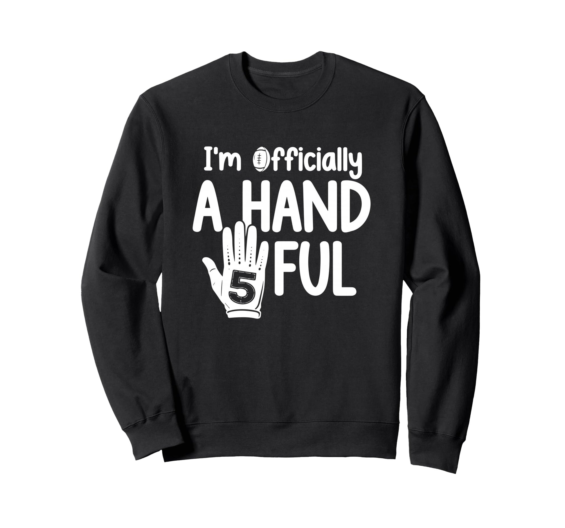 Im Officially Handful Football 5Th Sweatshirt - Unique Graphic for Adults - T-Shirt, Sweatshirt, Hoodie
