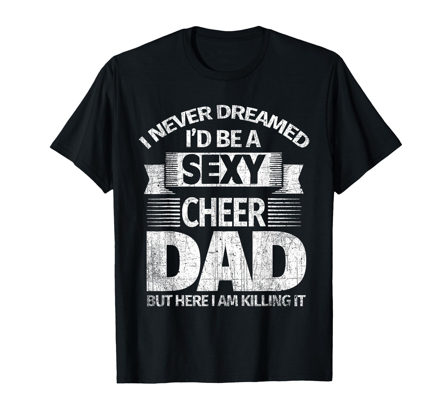 I Never Dreamed Id Be Sexy Cheer Dad T-Shirt - Novelty Apparel Men Women - T-Shirt, Sweatshirt, Hoodie