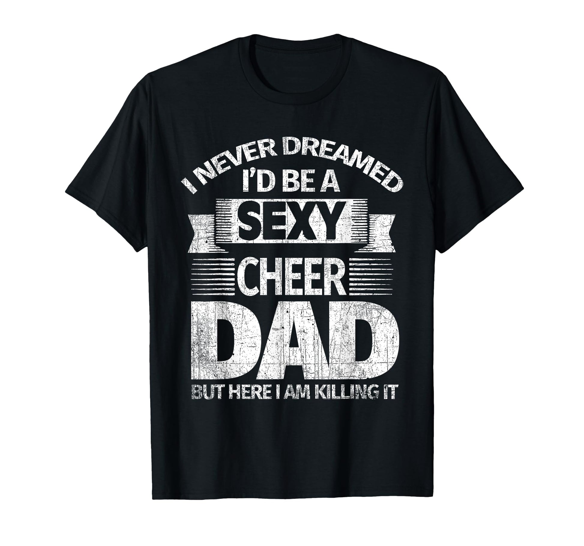 I Never Dreamed Id Be Sexy Cheer Dad T-Shirt - Novelty Apparel Men Women - T-Shirt, Sweatshirt, Hoodie
