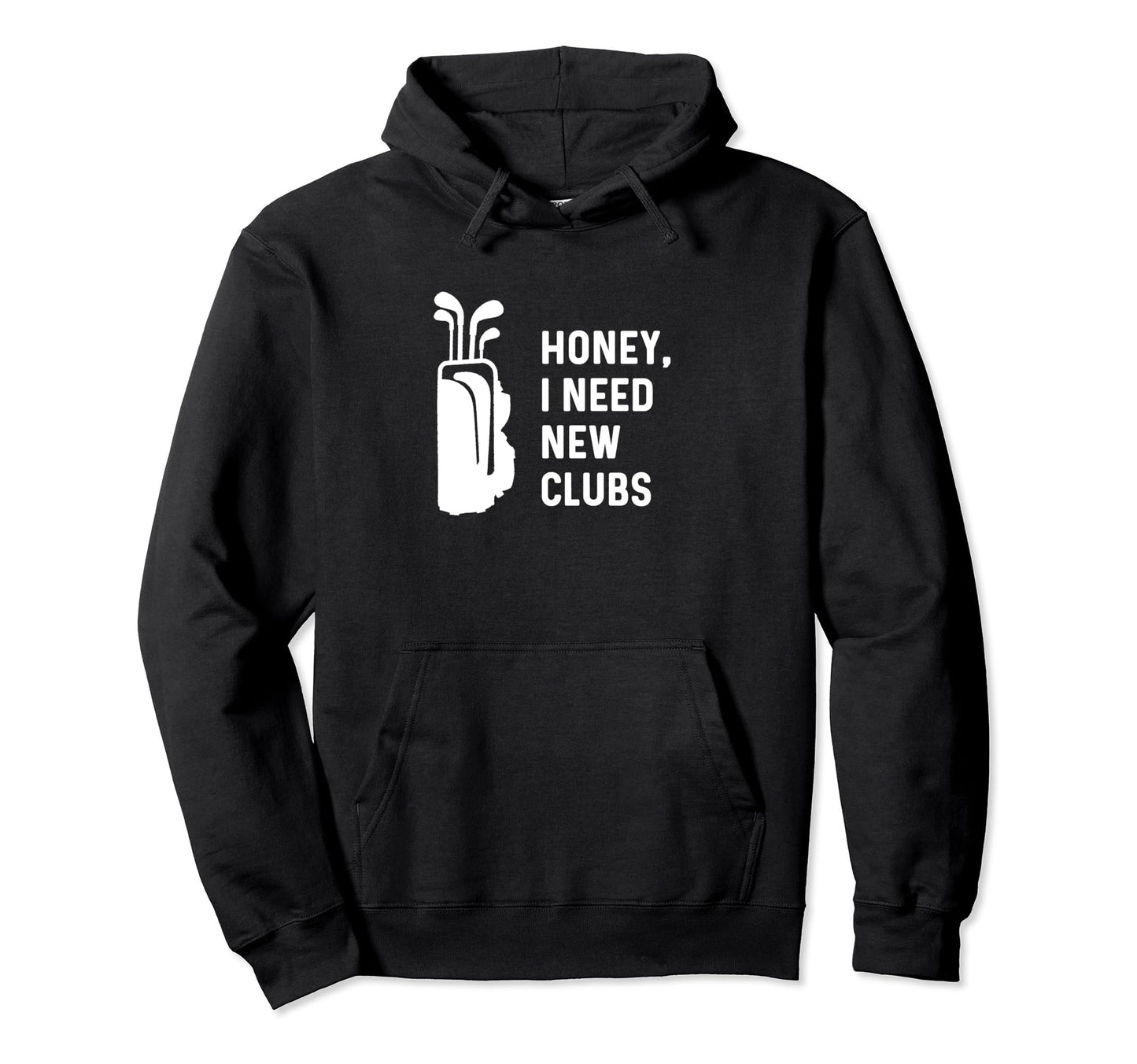 Honey I Need New Clubs Funny Golf Hoodie - Casual Everyday Wear Men Women - T-Shirt, Sweatshirt, Hoodie