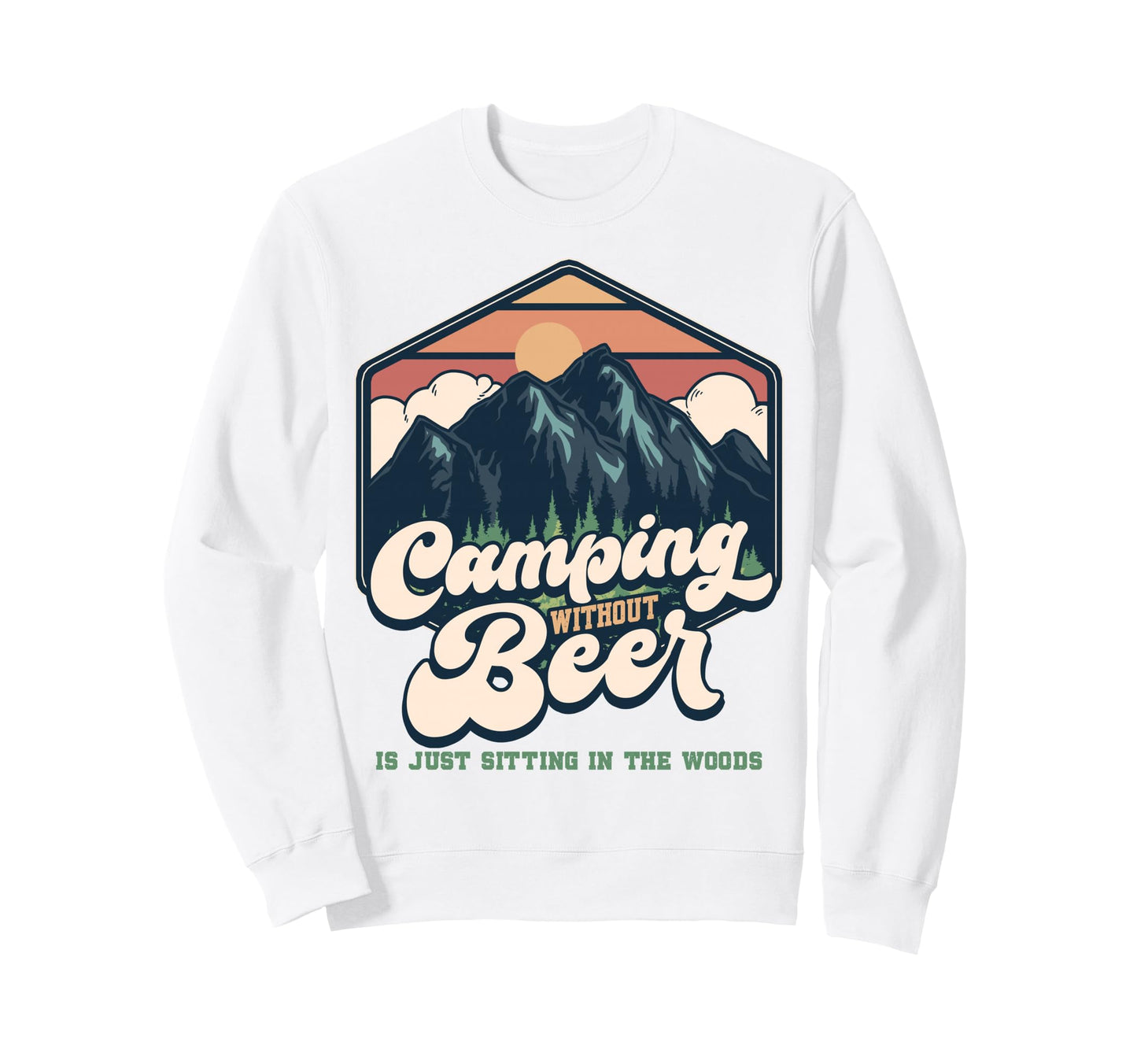 Camping Without Beer Is Just Sitting Sweatshirt - Unique Graphic Unisex - T-Shirt, Sweatshirt, Hoodie