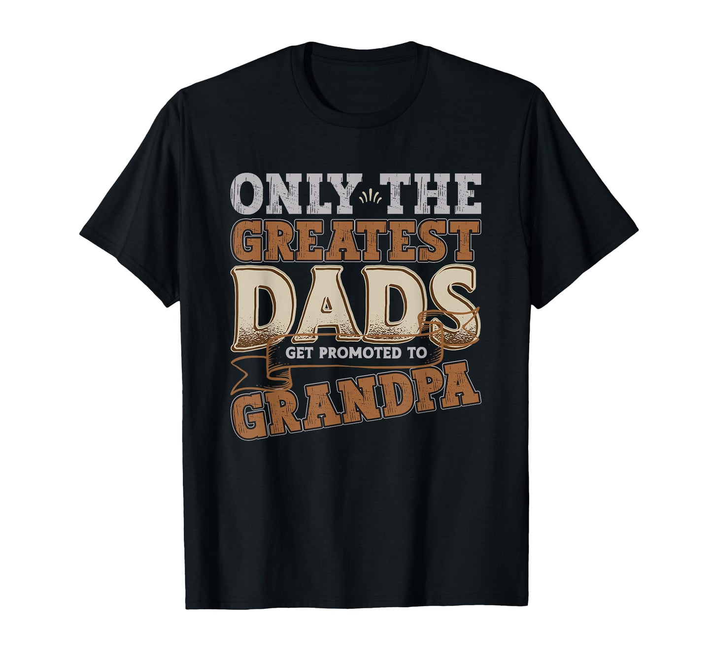 Only Greatest Dads Get Promoted To T-Shirt - Minimalist Print for Adults - T-Shirt, Sweatshirt, Hoodie