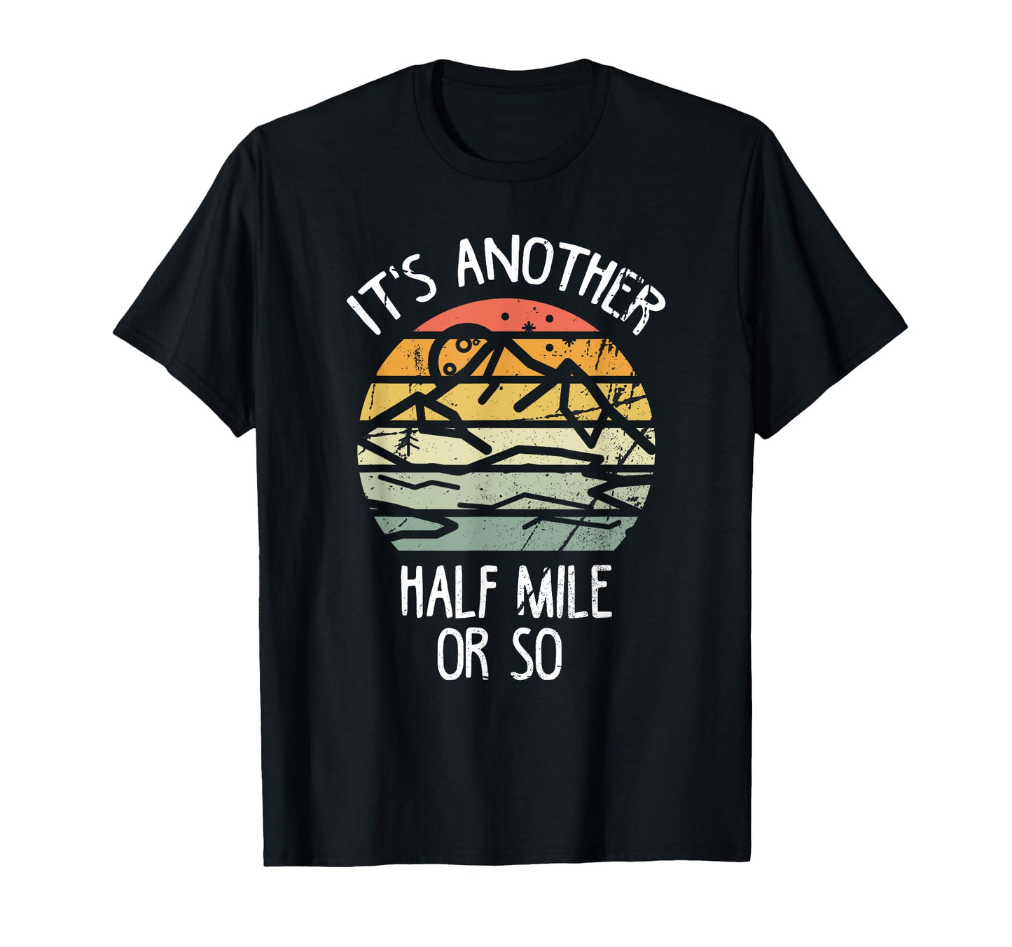 Its Another Half Mile Or So Hiking T-Shirt - Aesthetic Graphic Unisex - T-Shirt, Sweatshirt, Hoodie