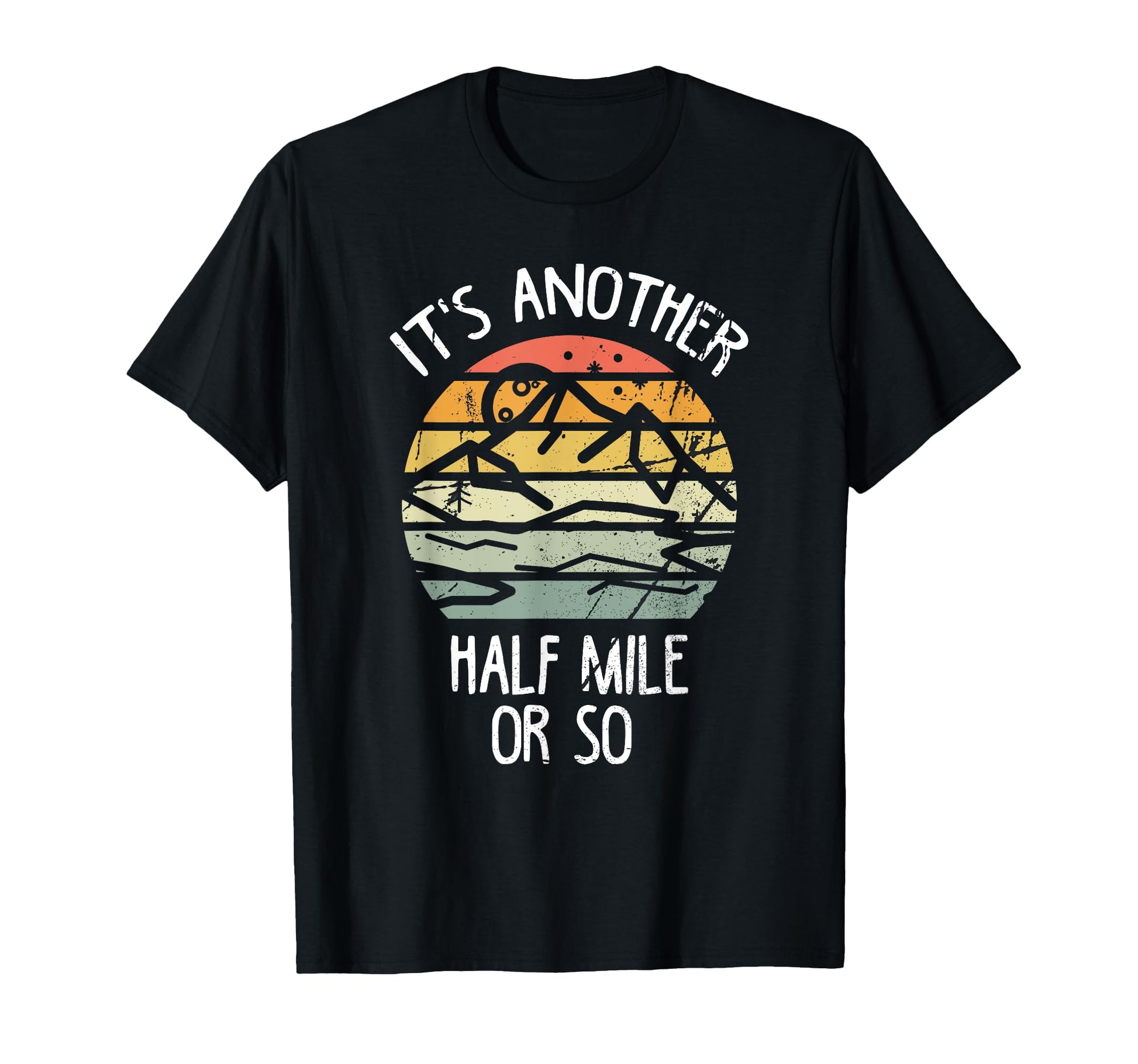 Its Another Half Mile Or So Hiking T-Shirt - Aesthetic Graphic Unisex - T-Shirt, Sweatshirt, Hoodie