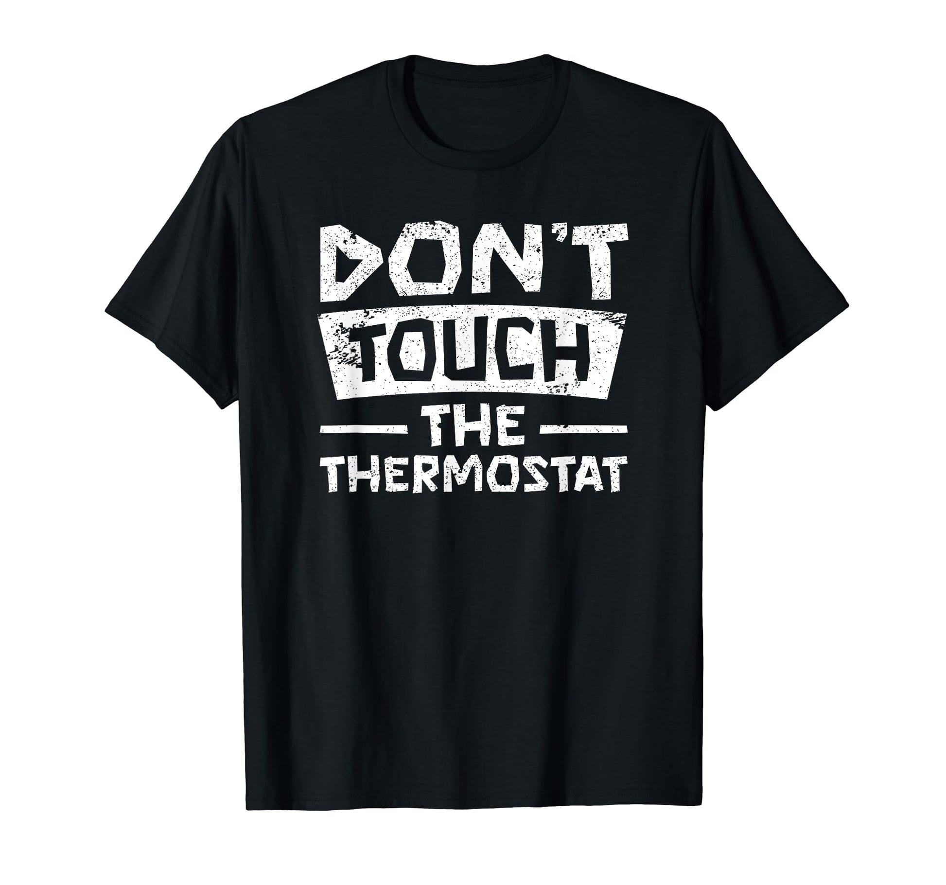 Dont Touch Thermostat Police Fathers T-Shirt - Casual Everyday Wear Unisex - T-Shirt, Sweatshirt, Hoodie