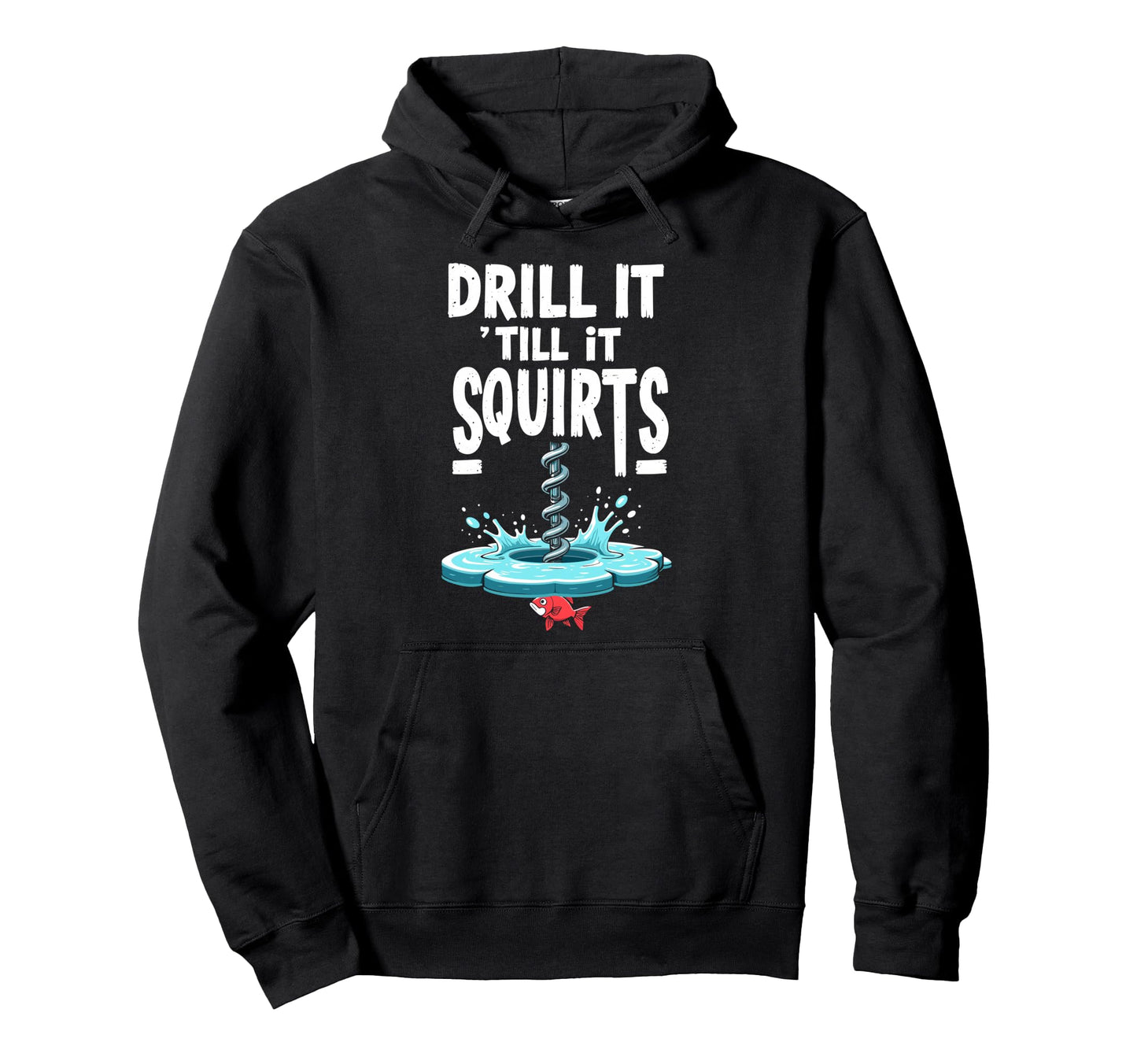Drill It Till It Squirts Funny Ice Hoodie - Custom Art Print for Adults - T-Shirt, Sweatshirt, Hoodie