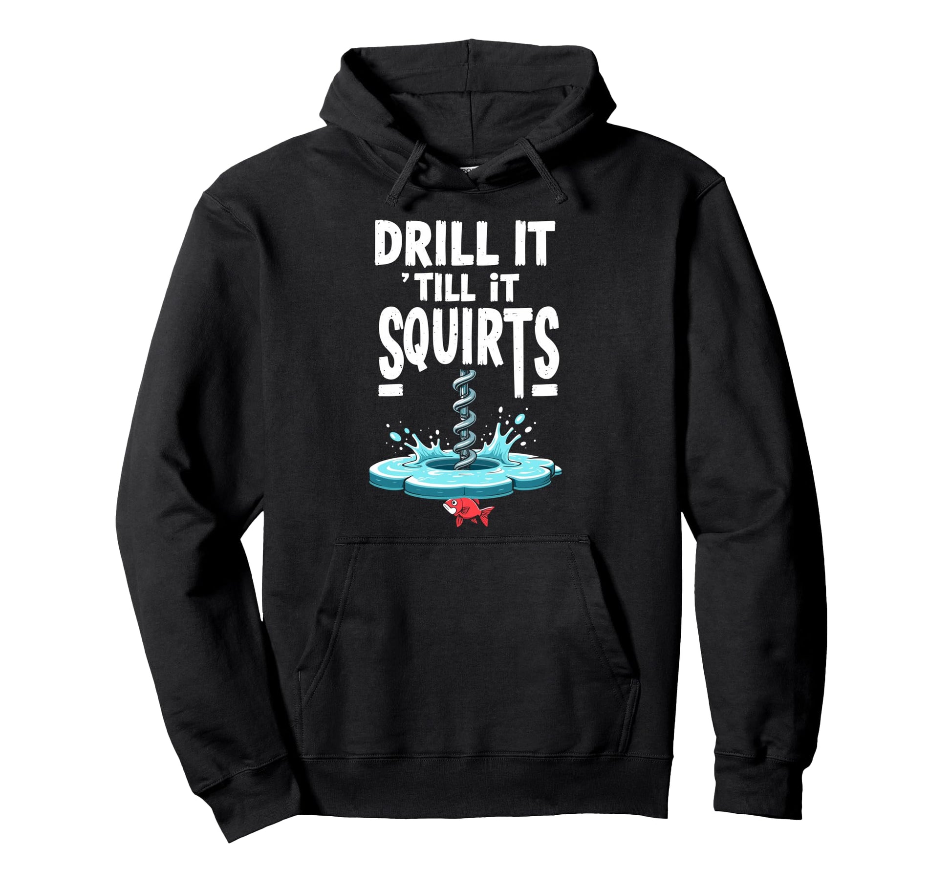 Drill It Till It Squirts Funny Ice Hoodie - Custom Art Print for Adults - T-Shirt, Sweatshirt, Hoodie