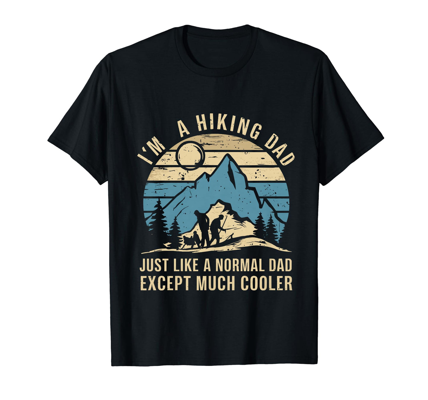 Funny Im Hiking Dad Like Normal Dad T-Shirt - Fun Novelty Design Unisex - T-Shirt, Sweatshirt, Hoodie
