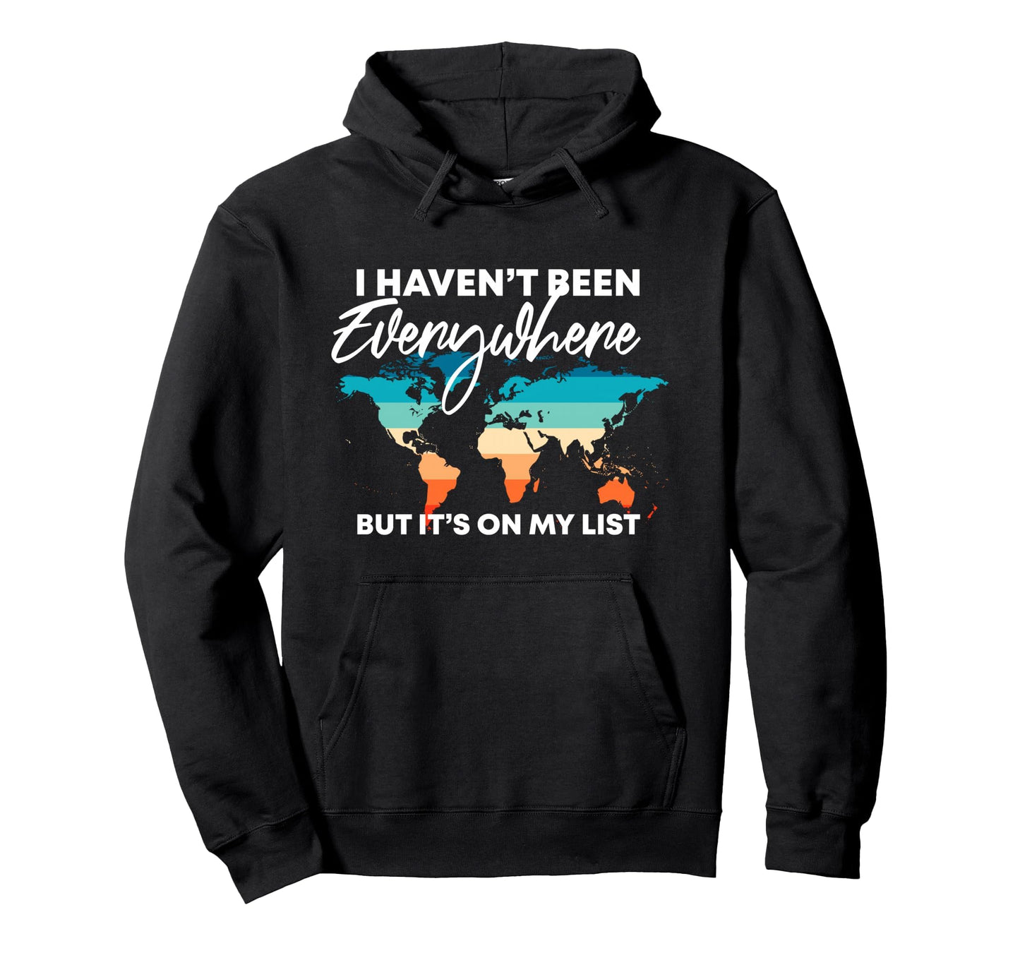 I Havent Been Everywhere But Its My Hoodie - Custom Art Print Men Women - T-Shirt, Sweatshirt, Hoodie