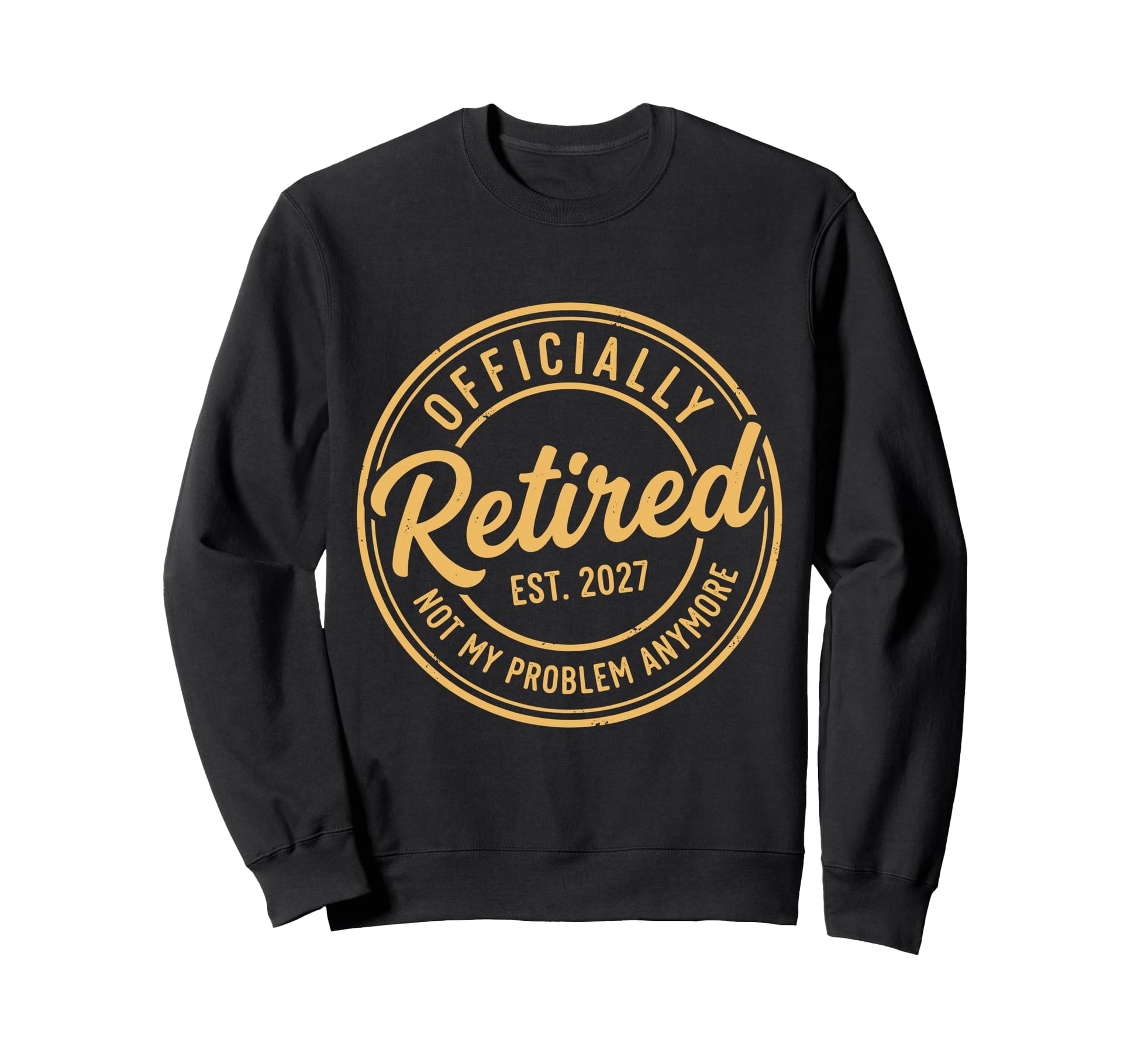 Retired 2027 Not My Problem Anymore Sweatshirt - Aesthetic Graphic Unisex - T-Shirt, Sweatshirt, Hoodie